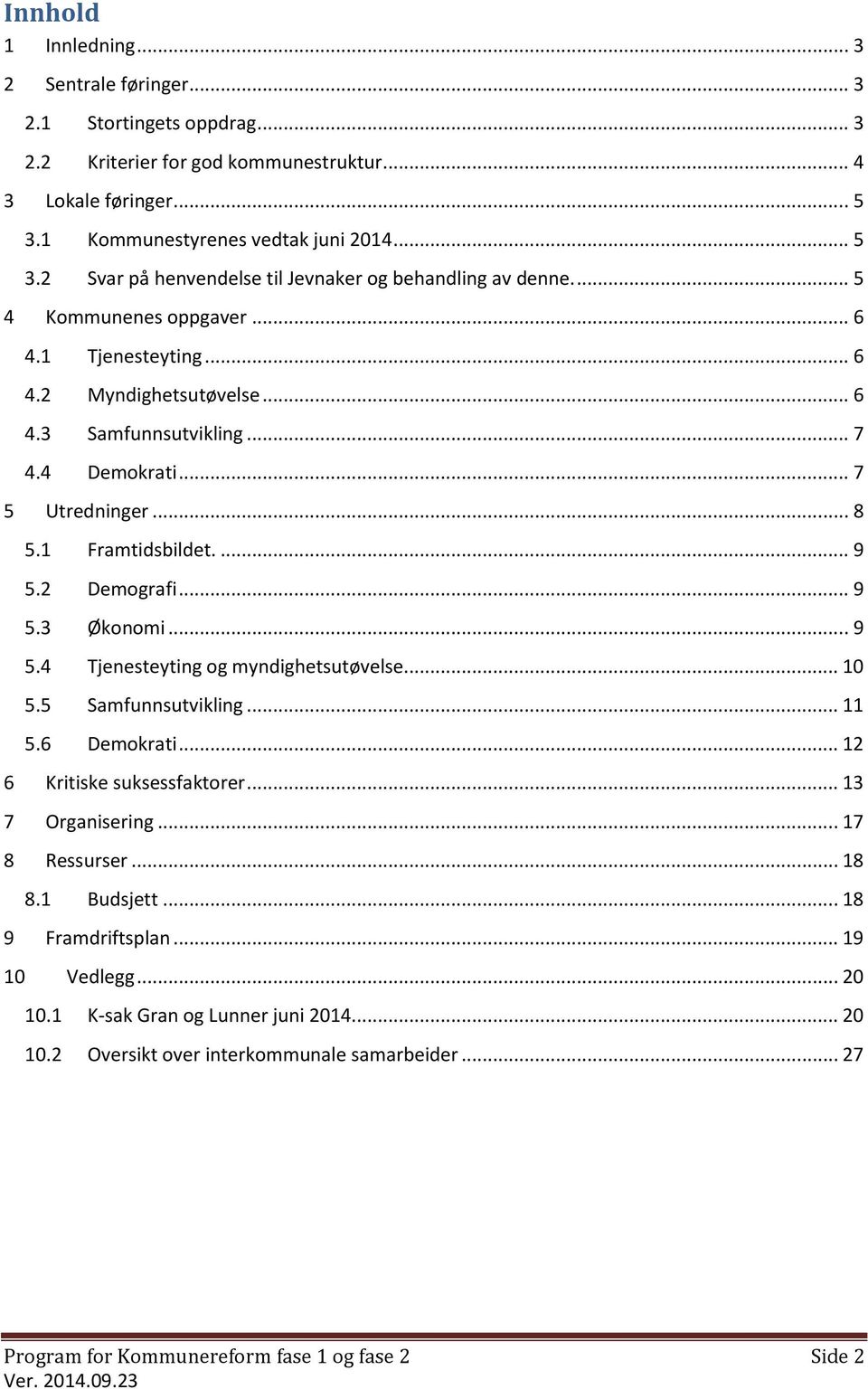 .. 7 4.4 Demokrati... 7 5 Utredninger... 8 5.1 Framtidsbildet.... 9 5.2 Demografi... 9 5.3 Økonomi... 9 5.4 Tjenesteyting og myndighetsutøvelse... 10 5.5 Samfunnsutvikling... 11 5.6 Demokrati.