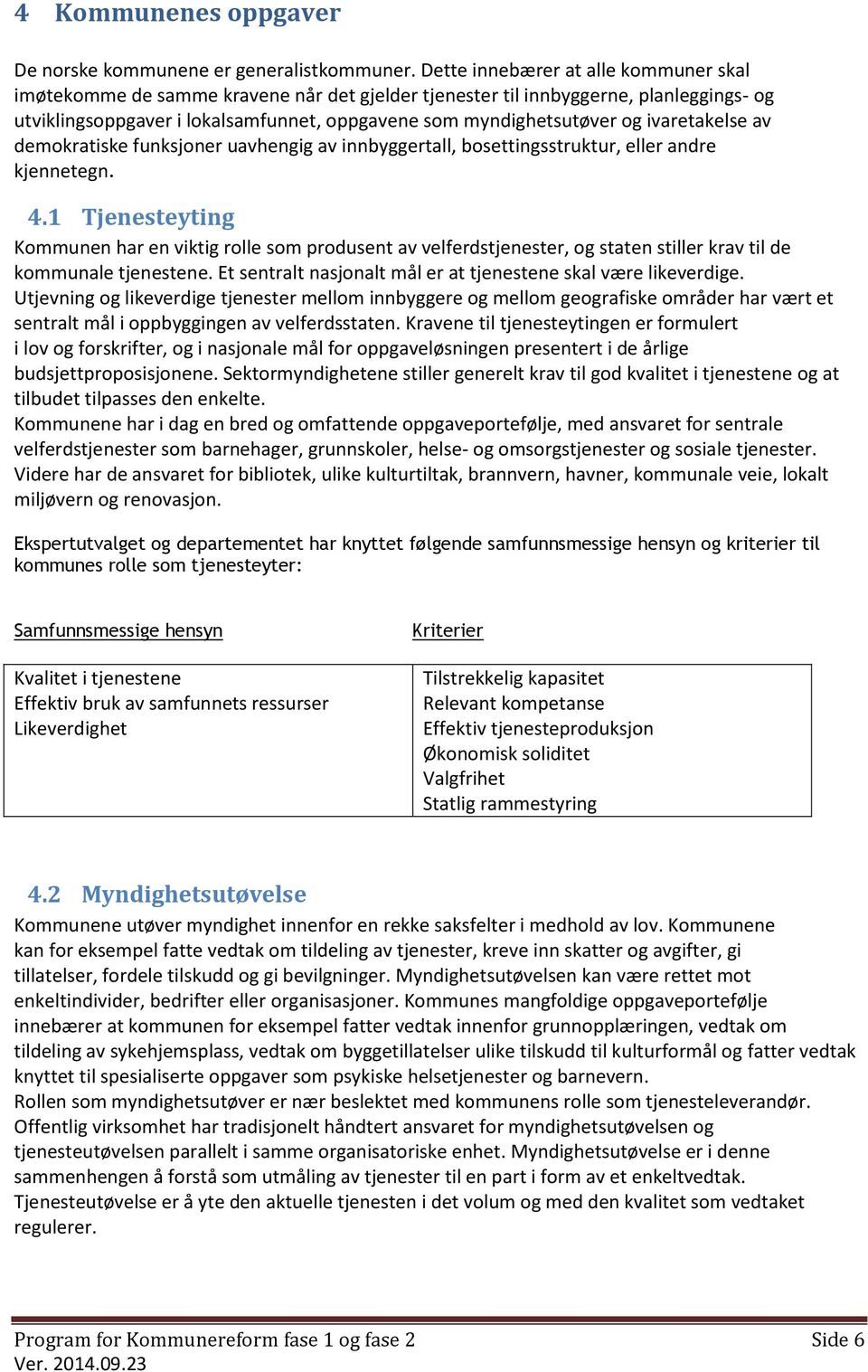 ivaretakelse av demokratiske funksjoner uavhengig av innbyggertall, bosettingsstruktur, eller andre kjennetegn. 4.