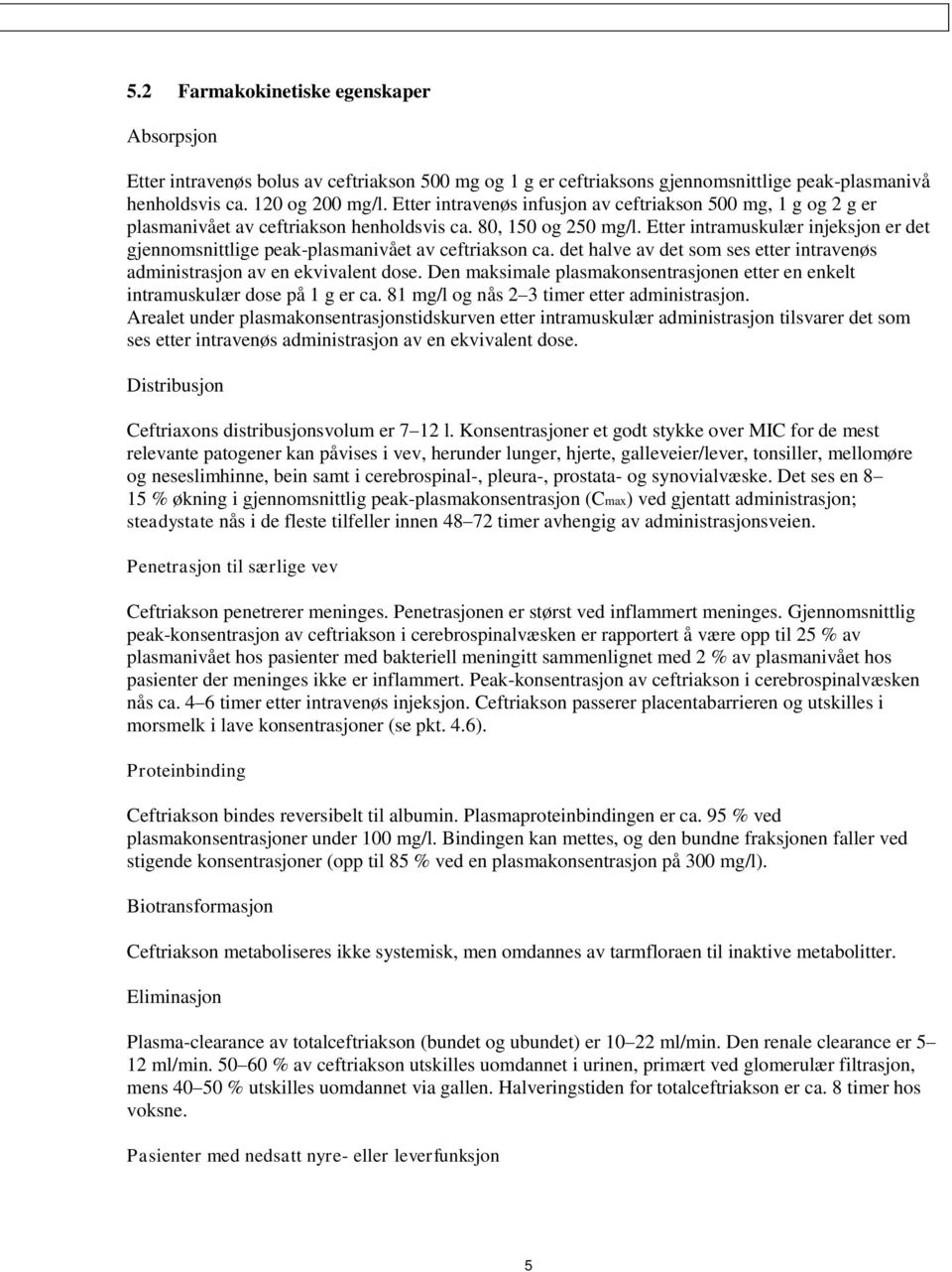 Etter intramuskulær injeksjon er det gjennomsnittlige peak-plasmanivået av ceftriakson ca. det halve av det som ses etter intravenøs administrasjon av en ekvivalent dose.