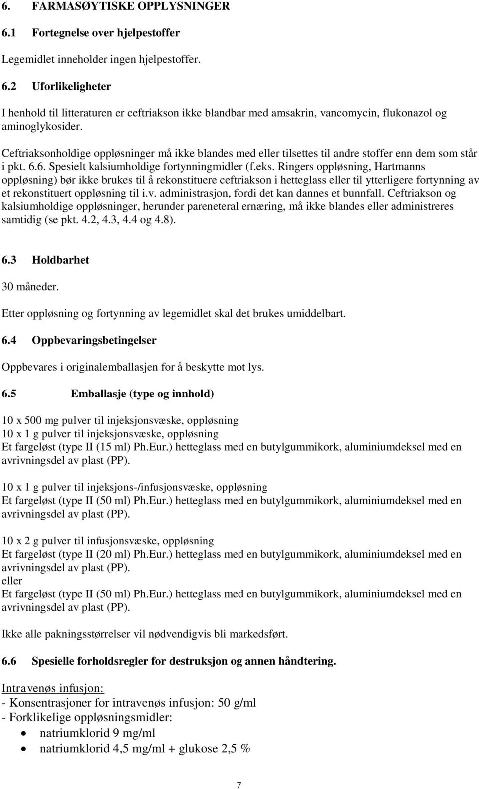 Ringers oppløsning, Hartmanns oppløsning) bør ikke brukes til å rekonstituere ceftriakson i hetteglass eller til ytterligere fortynning av et rekonstituert oppløsning til i.v. administrasjon, fordi det kan dannes et bunnfall.