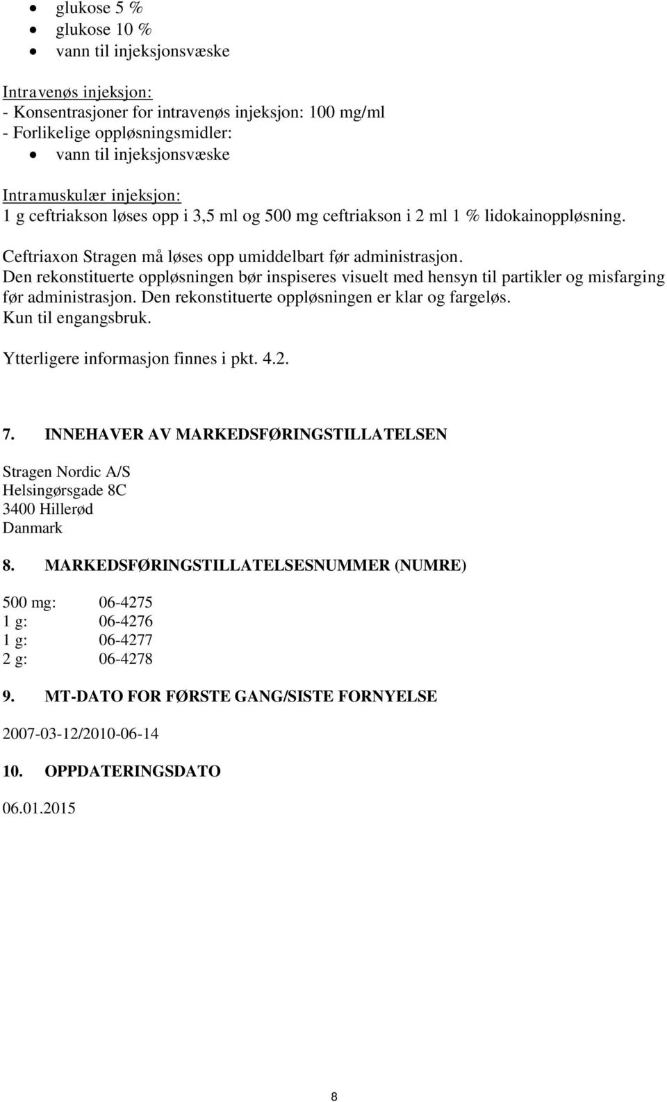 Den rekonstituerte oppløsningen bør inspiseres visuelt med hensyn til partikler og misfarging før administrasjon. Den rekonstituerte oppløsningen er klar og fargeløs. Kun til engangsbruk.