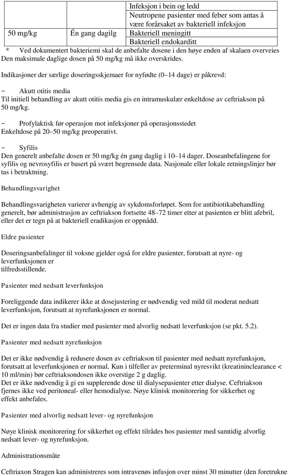 Indikasjoner der særlige doseringsskjemaer for nyfødte (0 14 dage) er påkrevd: Akutt otitis media Til initiell behandling av akutt otitis media gis en intramuskulær enkeltdose av ceftriakson på 50