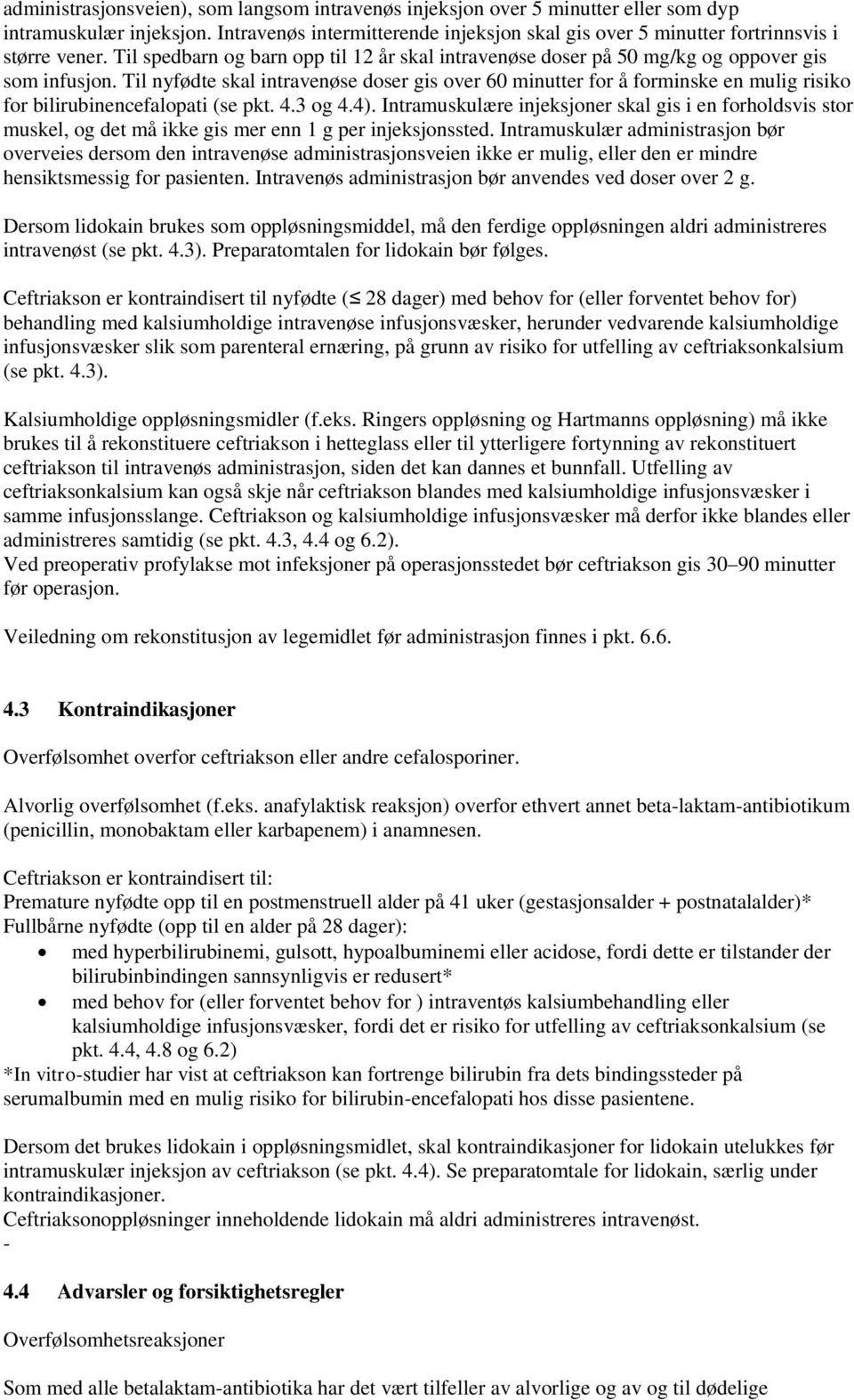 Til nyfødte skal intravenøse doser gis over 60 minutter for å forminske en mulig risiko for bilirubinencefalopati (se pkt. 4.3 og 4.4).