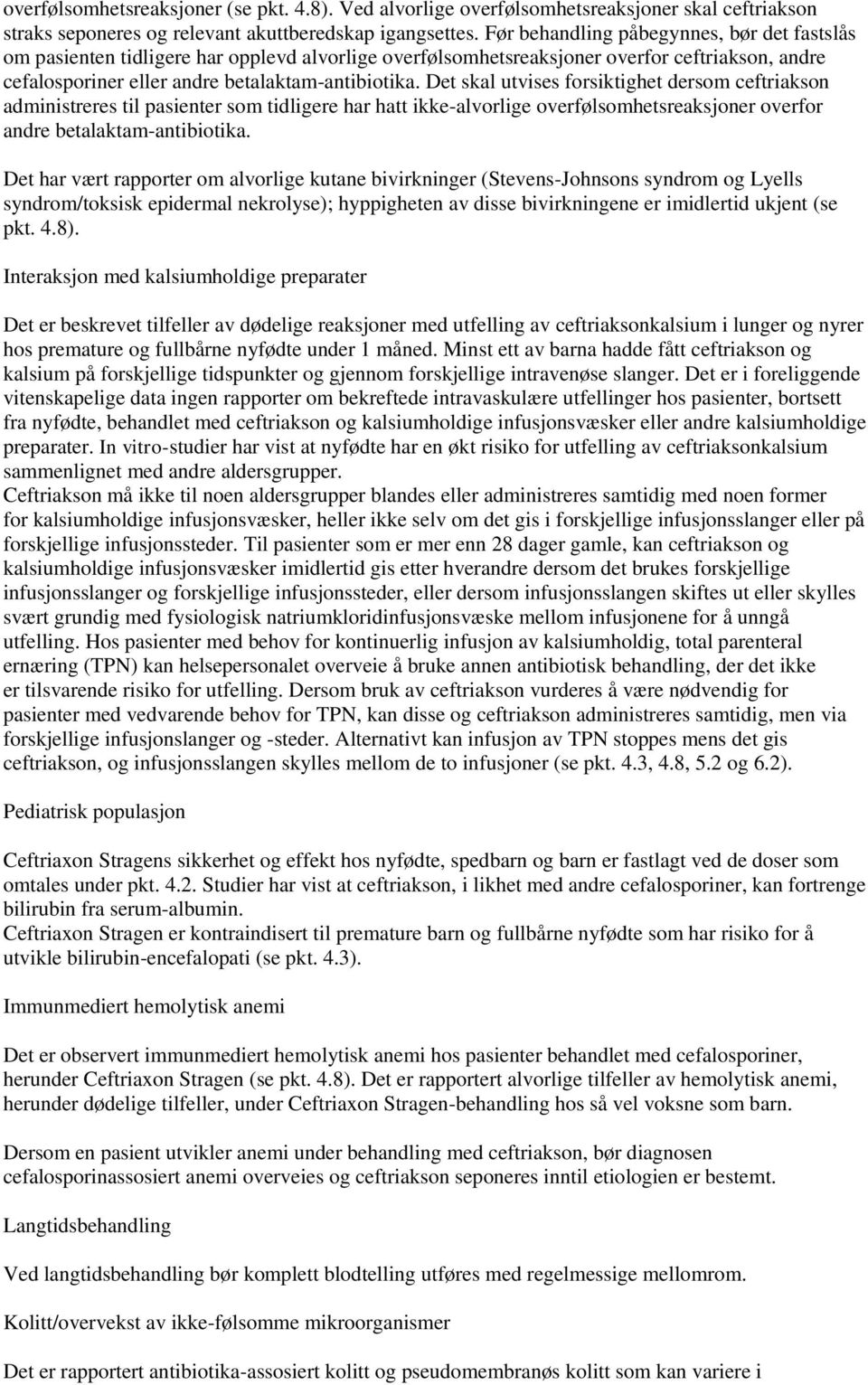 Det skal utvises forsiktighet dersom ceftriakson administreres til pasienter som tidligere har hatt ikke-alvorlige overfølsomhetsreaksjoner overfor andre betalaktam-antibiotika.