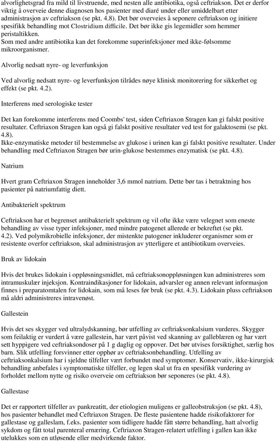 Det bør overveies å seponere ceftriakson og initiere spesifikk behandling mot Clostridium difficile. Det bør ikke gis legemidler som hemmer peristaltikken.