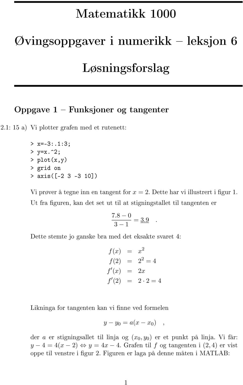 Ut fra guren, kan det set ut til at stigningstallet til tangenten er 7.8 0 3 1 = 3.9.