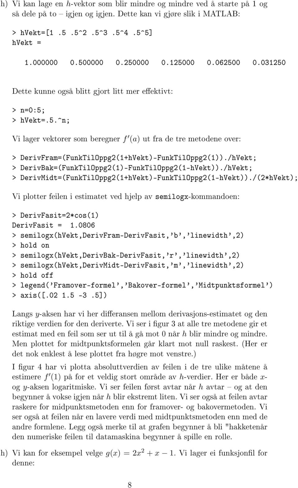 /hVekt; > DerivBak=(FunkTilOppg2(1)-FunkTilOppg2(1-hVekt))./hVekt; > DerivMidt=(FunkTilOppg2(1+hVekt)-FunkTilOppg2(1-hVekt)).