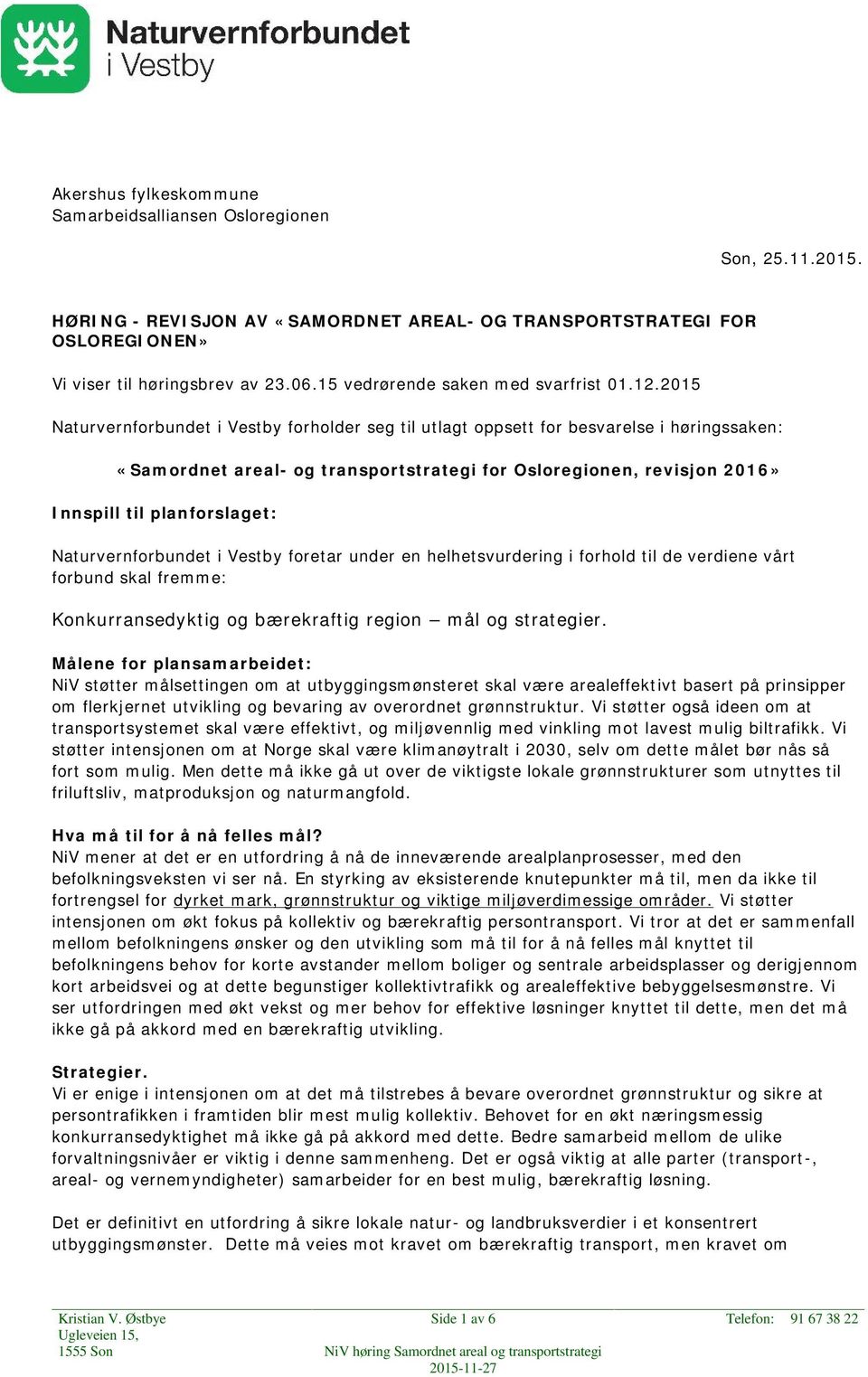 2015 Naturvernforbundet i Vestby forholder seg til utlagt oppsett for besvarelse i høringssaken: «Samordnet areal- og transportstrategi for Osloregionen, revisjon 2016» Innspill til planforslaget: