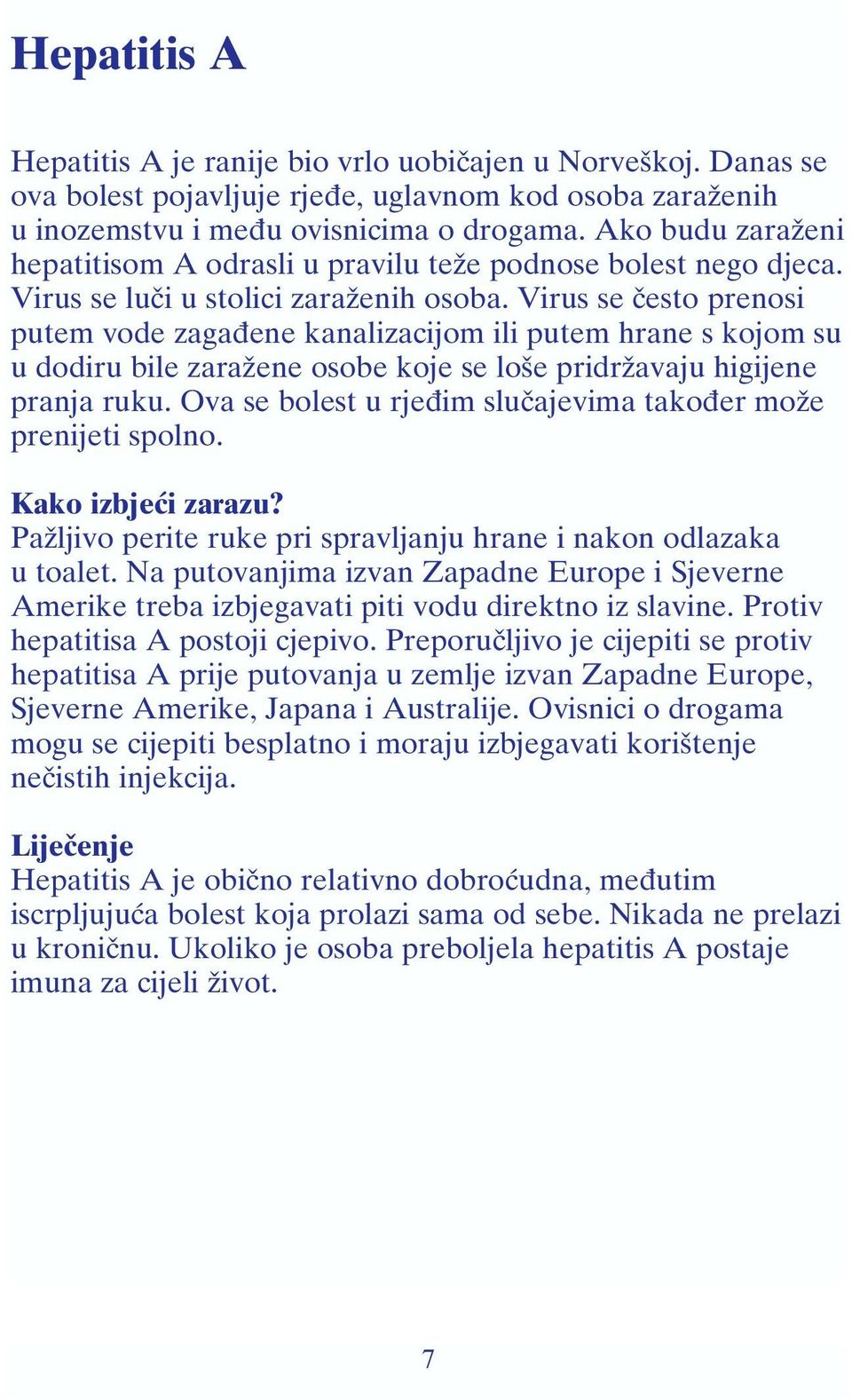 Virus se često prenosi putem vode zagađene kanalizacijom ili putem hrane s kojom su u dodiru bile zaražene osobe koje se loše pridržavaju higijene pranja ruku.