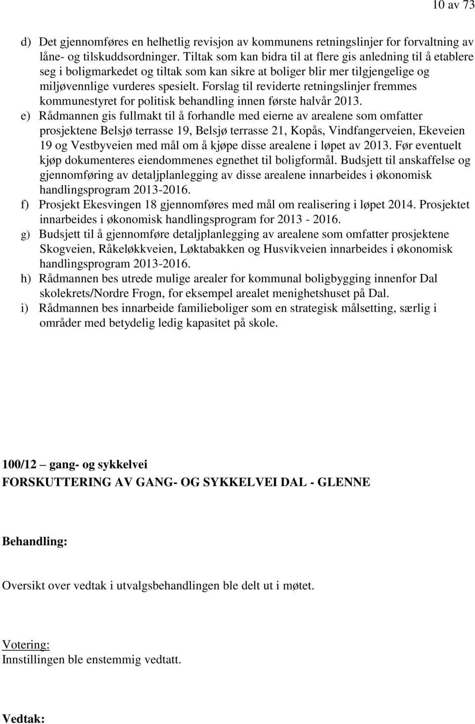Forslag til reviderte retningslinjer fremmes kommunestyret for politisk behandling innen første halvår 2013.