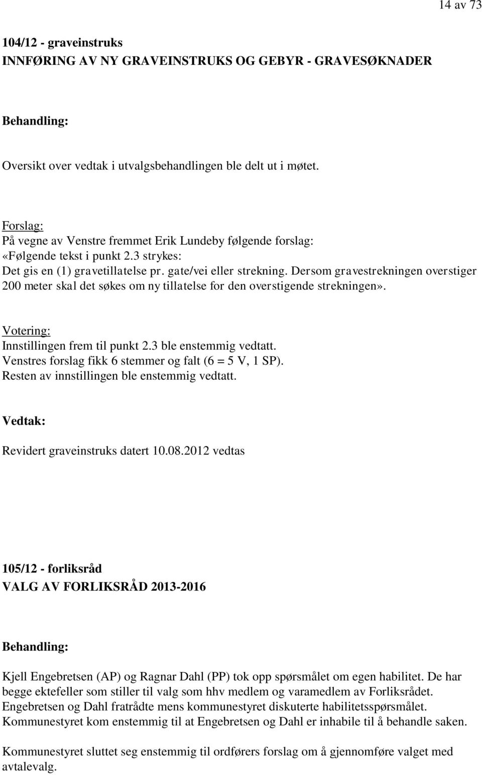 Dersom gravestrekningen overstiger 200 meter skal det søkes om ny tillatelse for den overstigende strekningen». Votering: Innstillingen frem til punkt 2.3 ble enstemmig vedtatt.