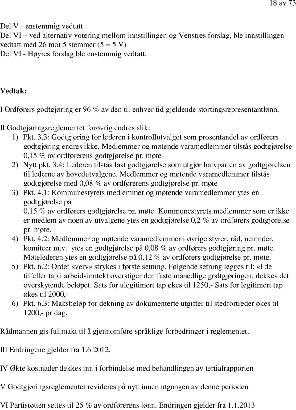 3: Godtgjøring for lederen i kontrollutvalget som prosentandel av ordførers godtgjøring endres ikke. Medlemmer og møtende varamedlemmer tilstås godtgjørelse 0,15 % av ordførerens godtgjørelse pr.