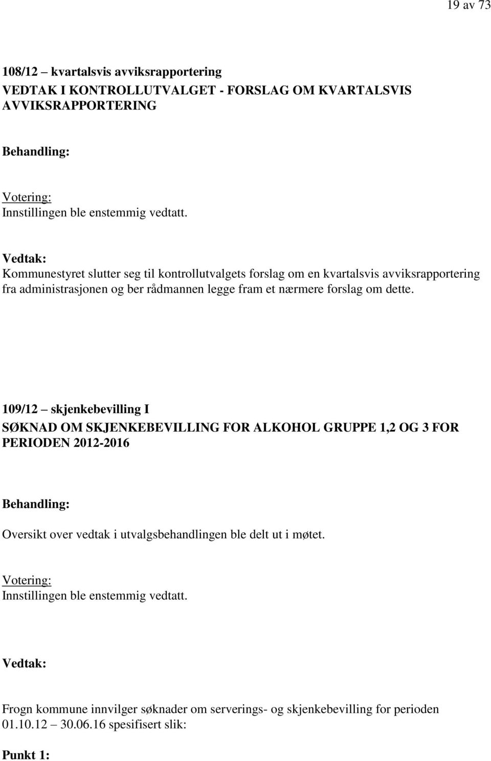 109/12 skjenkebevilling I SØKNAD OM SKJENKEBEVILLING FOR ALKOHOL GRUPPE 1,2 OG 3 FOR PERIODEN 2012-2016 Behandling: Oversikt over vedtak i utvalgsbehandlingen ble delt ut i møtet.