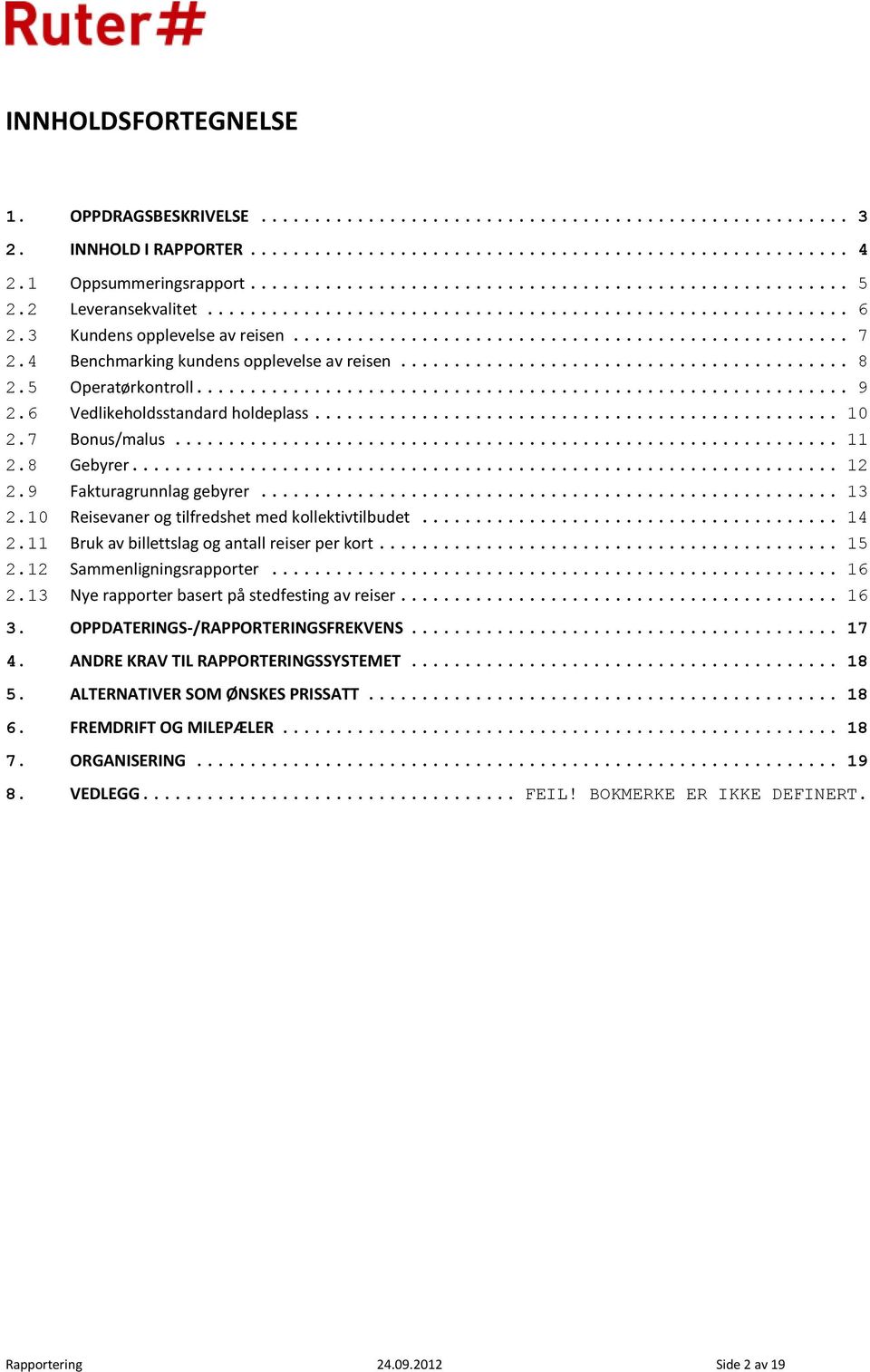 10 Reisevaner og tilfredshet med kollektivtilbudet... 14 2.11 Bruk av billettslag og antall reiser per kort... 15 2.12 Sammenligningsrapporter... 16 2.13 Nye rapporter basert på stedfesting av reiser.