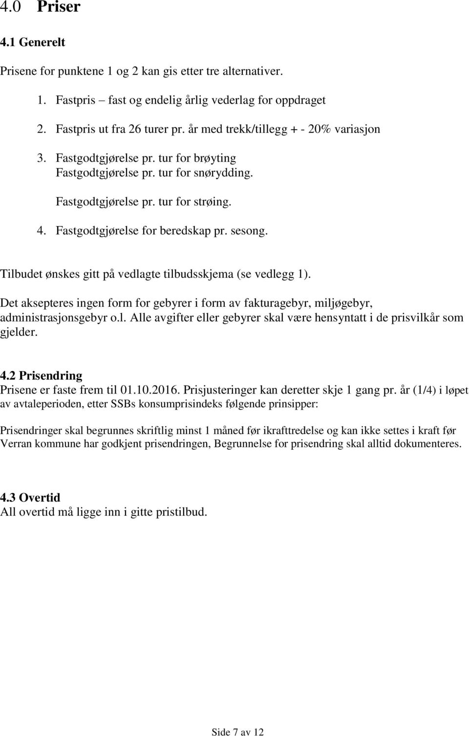 sesong. Tilbudet ønskes gitt på vedlagte tilbudsskjema (se vedlegg 1). Det aksepteres ingen form for gebyrer i form av fakturagebyr, miljøgebyr, administrasjonsgebyr o.l. Alle avgifter eller gebyrer skal være hensyntatt i de prisvilkår som gjelder.