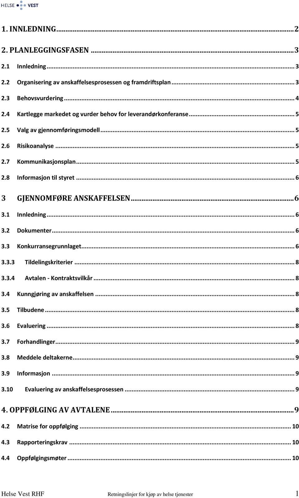 .. 6 3 GJENNOMFØRE ANSKAFFELSEN... 6 3.1 Innledning... 6 3.2 Dokumenter... 6 3.3 Konkurransegrunnlaget... 6 3.3.3 Tildelingskriterier... 8 3.3.4 Avtalen - Kontraktsvilkår... 8 3.4 Kunngjøring av anskaffelsen.