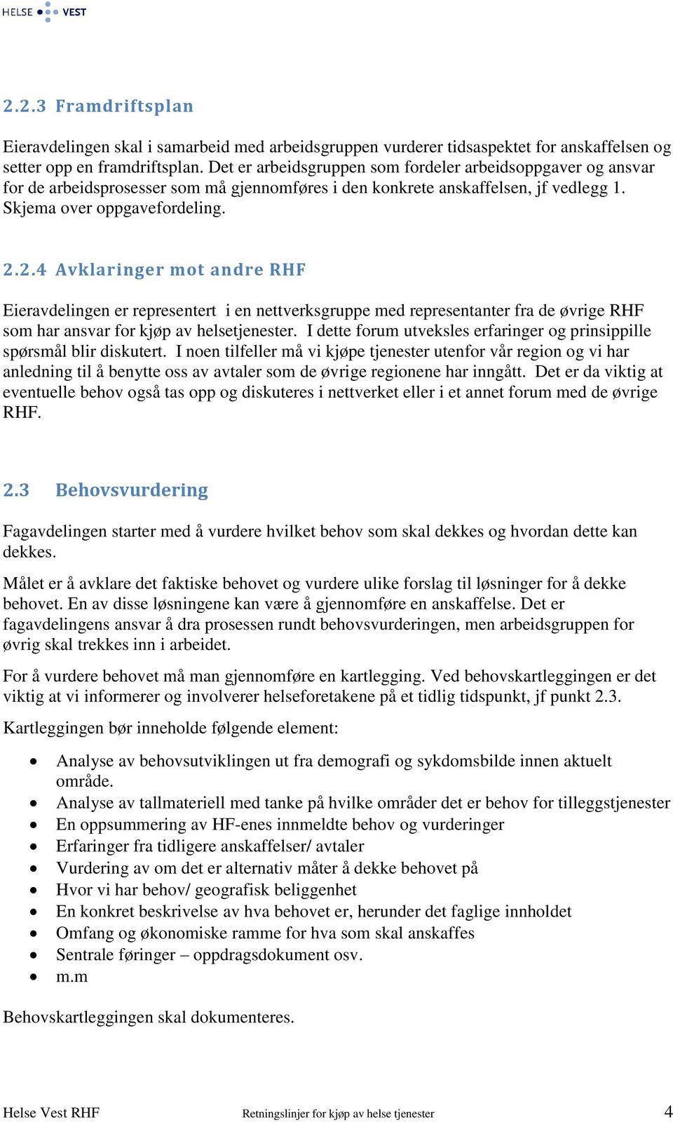 2.4 Avklaringer mot andre RHF Eieravdelingen er representert i en nettverksgruppe med representanter fra de øvrige RHF som har ansvar for kjøp av helsetjenester.