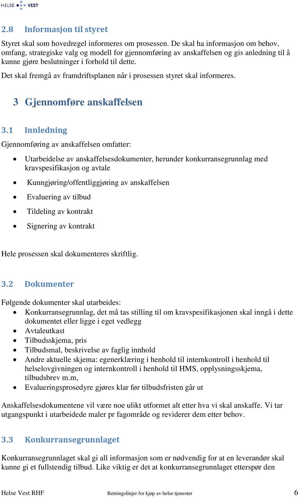 Det skal fremgå av framdriftsplanen når i prosessen styret skal informeres. 3 Gjennomføre anskaffelsen 3.