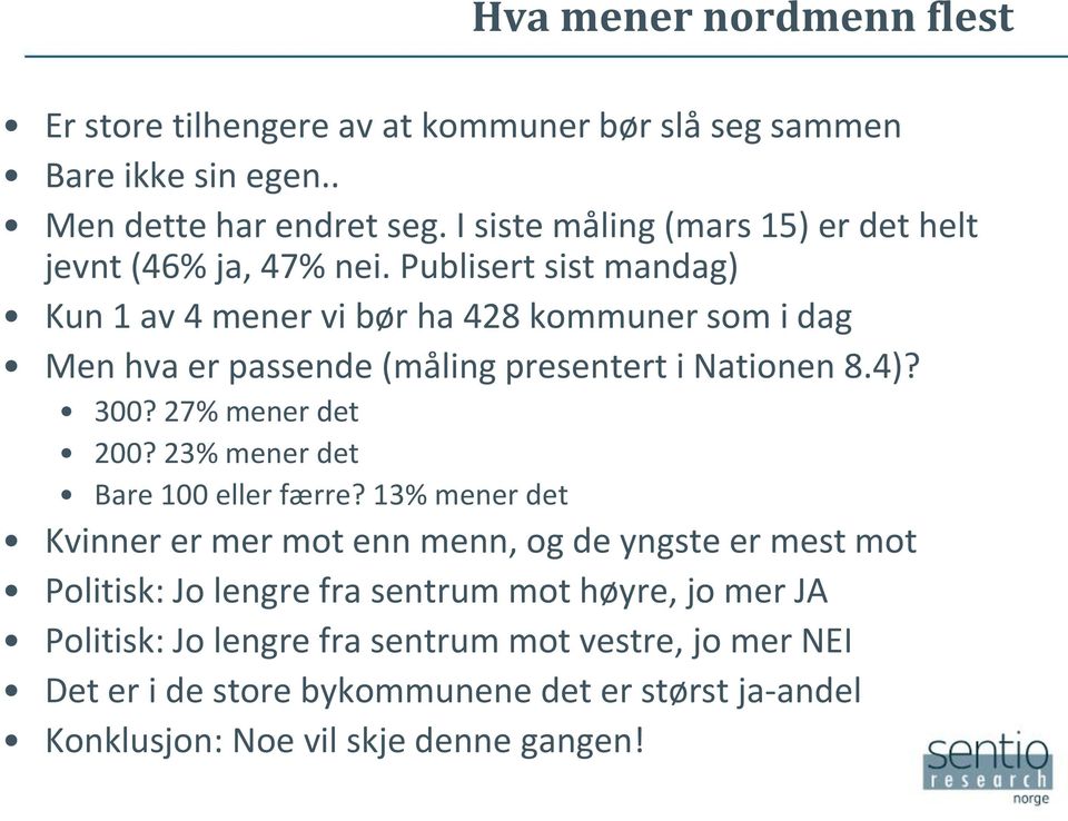 Publisert sist mandag) Kun 1 av 4 mener vi bør ha 428 kommuner som i dag Men hva er passende (måling presentert i Nationen 8.4)? 300? 27% mener det 200?