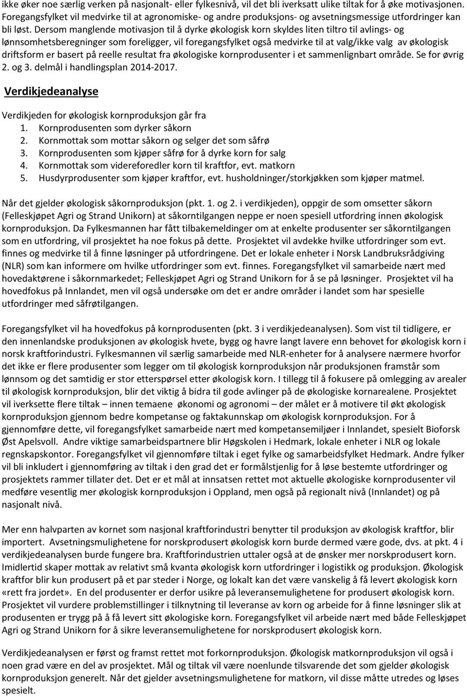 Dersom manglende motivasjon til å dyrke økologisk korn skyldes liten tiltro til avlings- og lønnsomhetsberegninger som foreligger, vil foregangsfylket også medvirke til at valg/ikke valg av økologisk