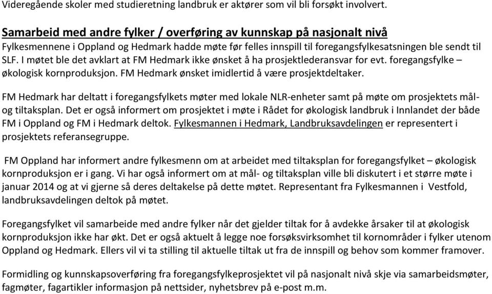 I møtet ble det avklart at FM Hedmark ikke ønsket å ha prosjektlederansvar for evt. foregangsfylke økologisk kornproduksjon. FM Hedmark ønsket imidlertid å være prosjektdeltaker.