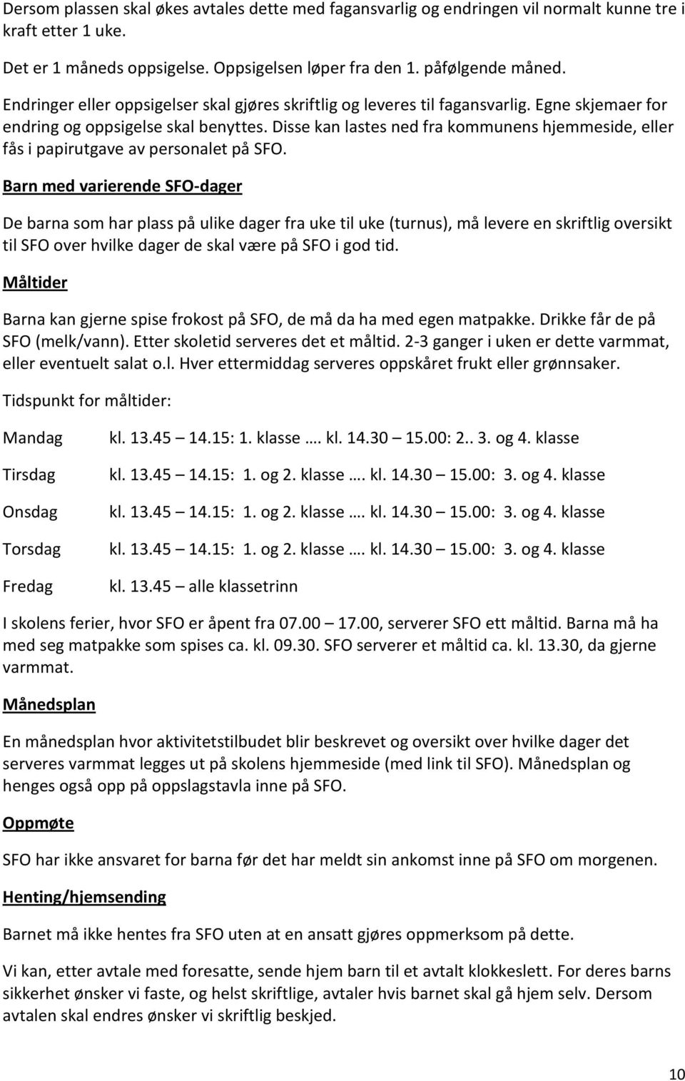 Disse kan lastes ned fra kommunens hjemmeside, eller fås i papirutgave av personalet på SFO.