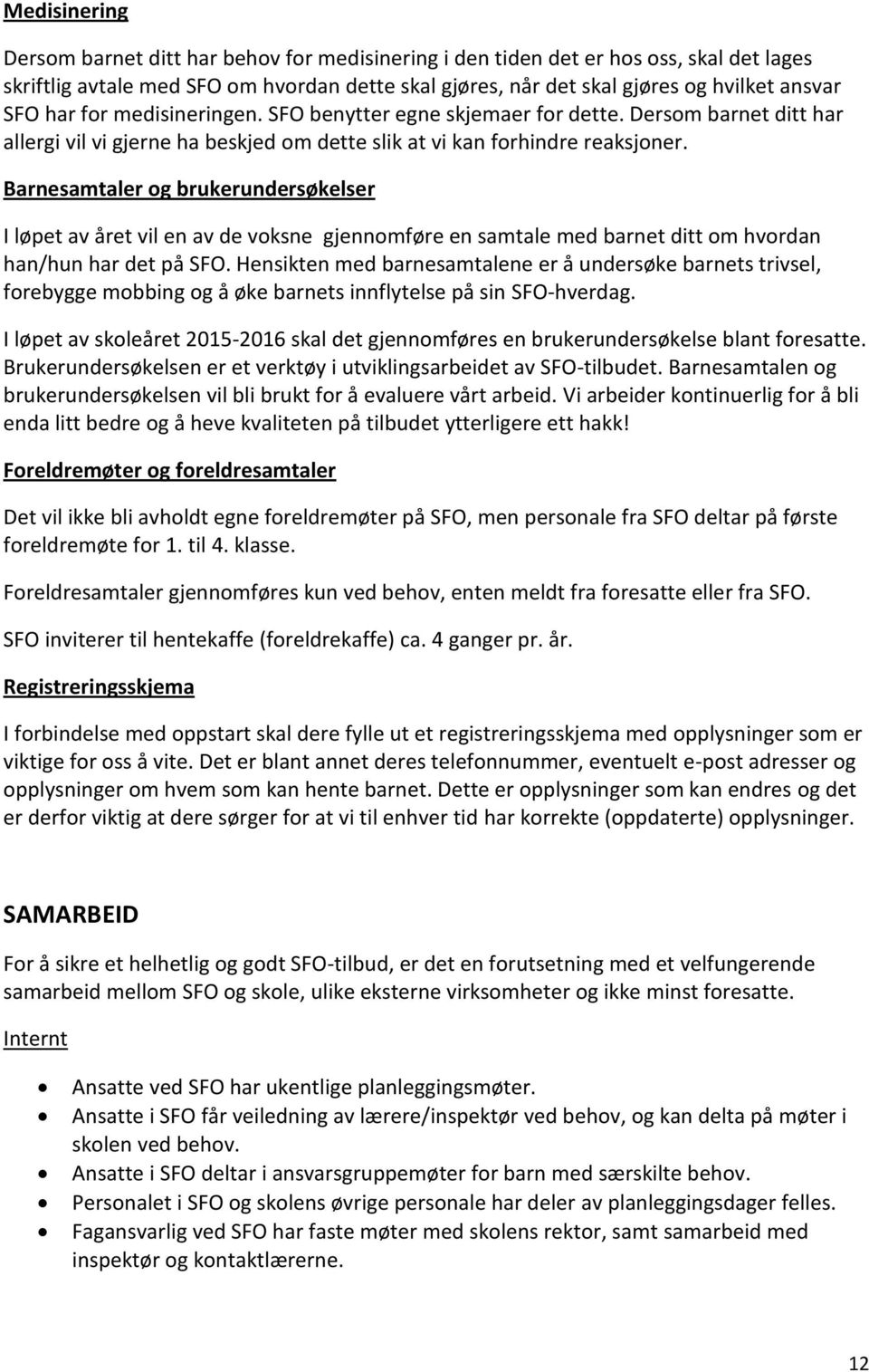 Barnesamtaler og brukerundersøkelser I løpet av året vil en av de voksne gjennomføre en samtale med barnet ditt om hvordan han/hun har det på SFO.