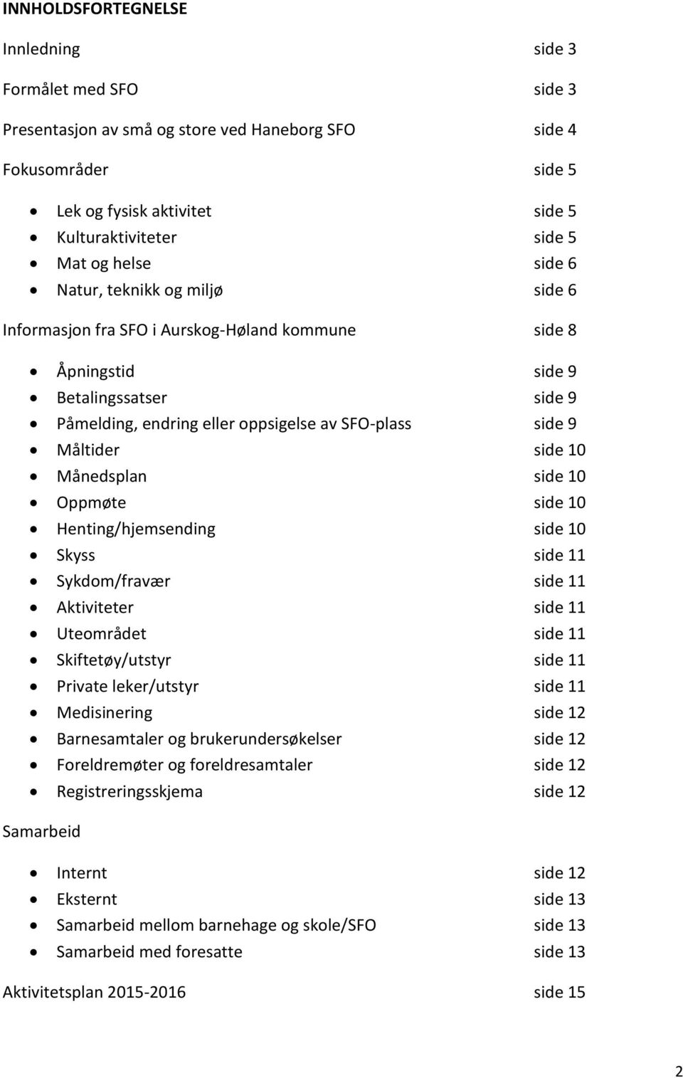 side 10 Oppmøte side 10 Henting/hjemsending side 10 Skyss side 11 Sykdom/fravær side 11 Aktiviteter side 11 Uteområdet side 11 Skiftetøy/utstyr side 11 Private leker/utstyr side 11 Medisinering side