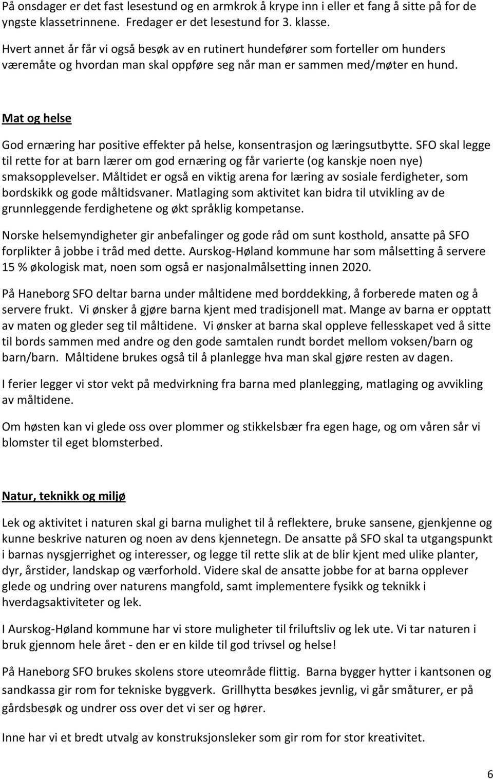 Hvert annet år får vi også besøk av en rutinert hundefører som forteller om hunders væremåte og hvordan man skal oppføre seg når man er sammen med/møter en hund.