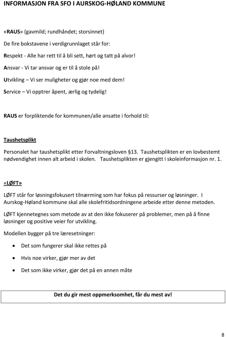 RAUS er forpliktende for kommunen/alle ansatte i forhold til: Taushetsplikt Personalet har taushetsplikt etter Forvaltningsloven 13.