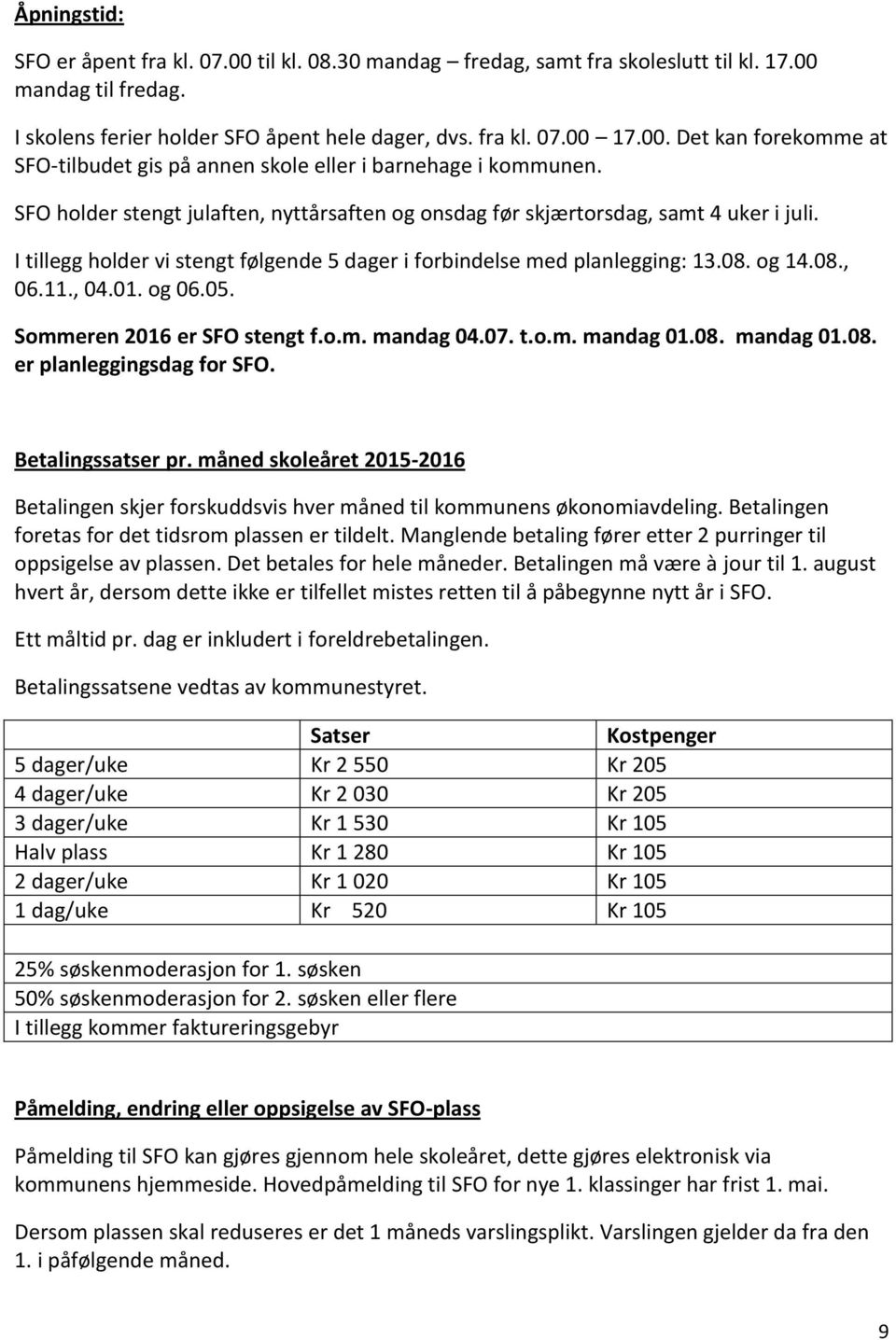 og 06.05. Sommeren 2016 er SFO stengt f.o.m. mandag 04.07. t.o.m. mandag 01.08. mandag 01.08. er planleggingsdag for SFO. Betalingssatser pr.