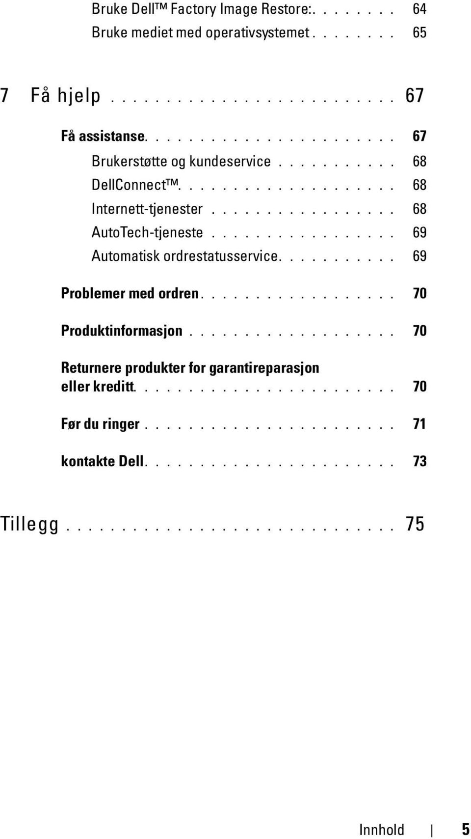 ................ 69 Automatisk ordrestatusservice........... 69 Problemer med ordren.................. 70 Produktinformasjon.