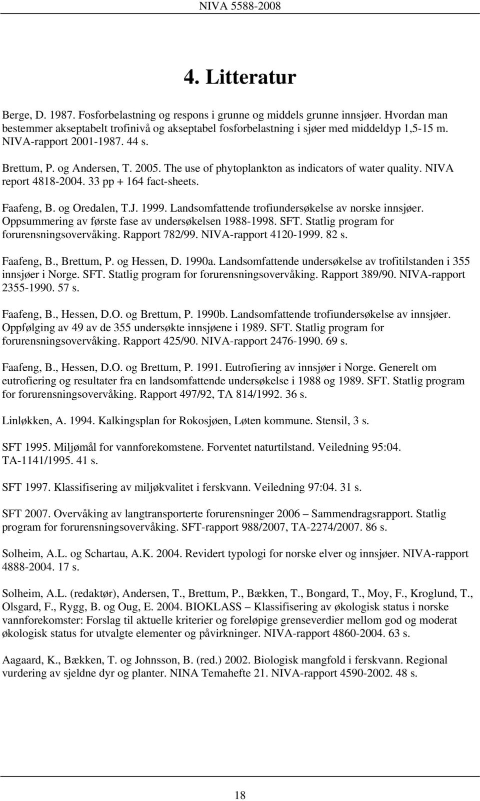 The use of phytoplankton as indicators of water quality. NIVA report 4818-2004. 33 pp + 164 fact-sheets. Faafeng, B. og Oredalen, T.J. 1999. Landsomfattende trofiundersøkelse av norske innsjøer.