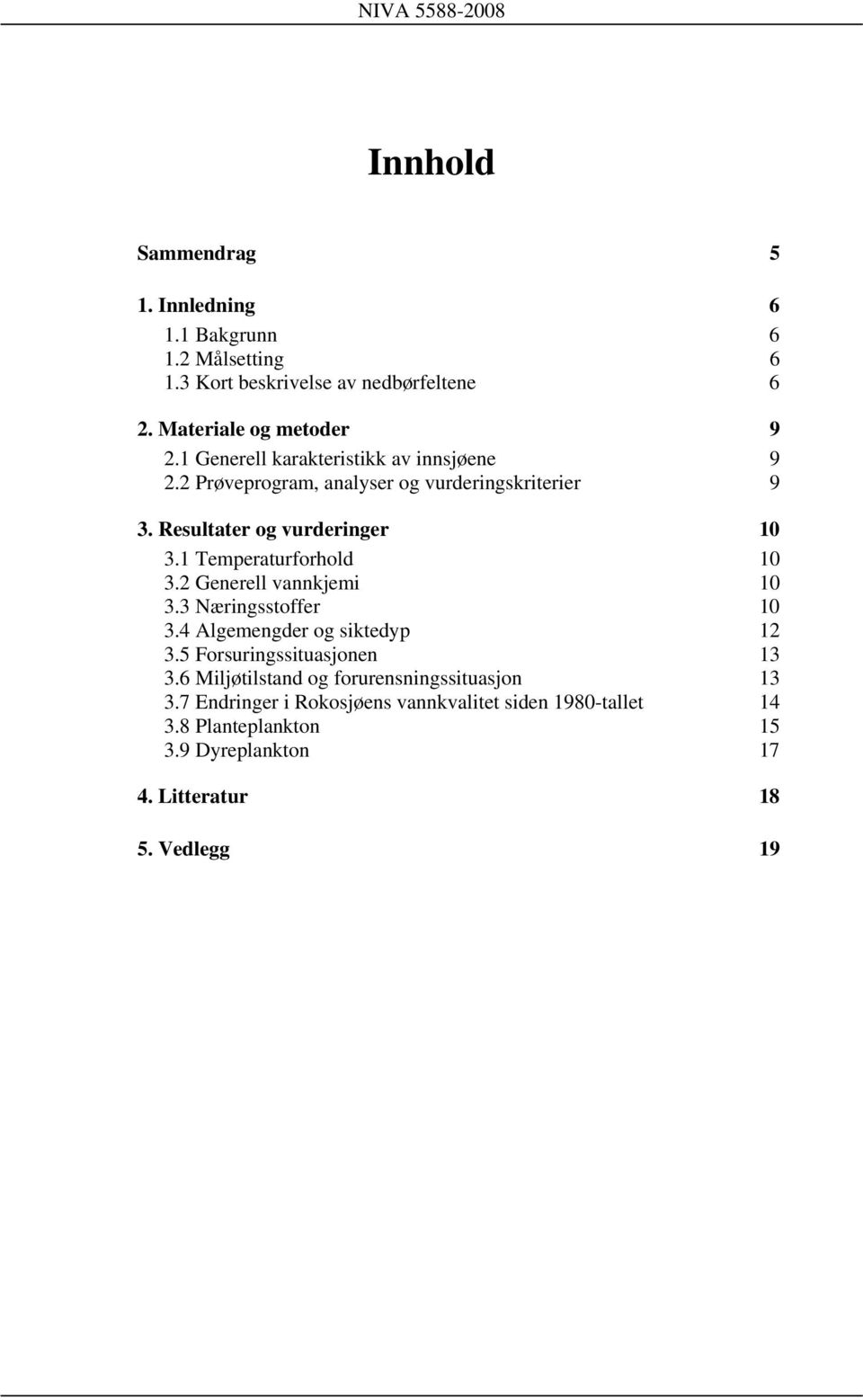 1 Temperaturforhold 10 3.2 Generell vannkjemi 10 3.3 Næringsstoffer 10 3.4 Algemengder og siktedyp 12 3.5 Forsuringssituasjonen 13 3.