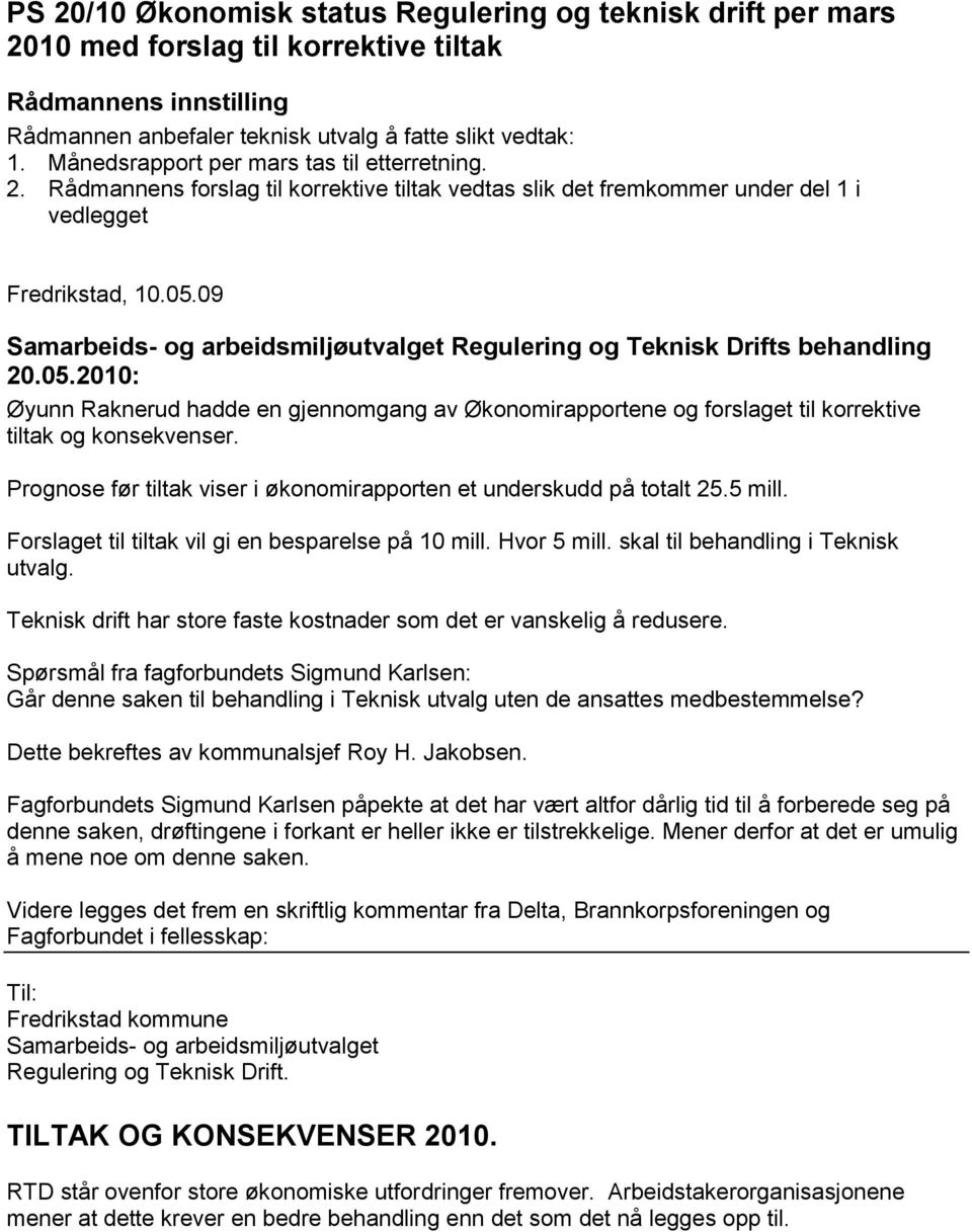 09 Samarbeids- og arbeidsmiljøutvalget Regulering og Teknisk Drifts behandling 20.05.2010: Øyunn Raknerud hadde en gjennomgang av Økonomirapportene og forslaget til korrektive tiltak og konsekvenser.