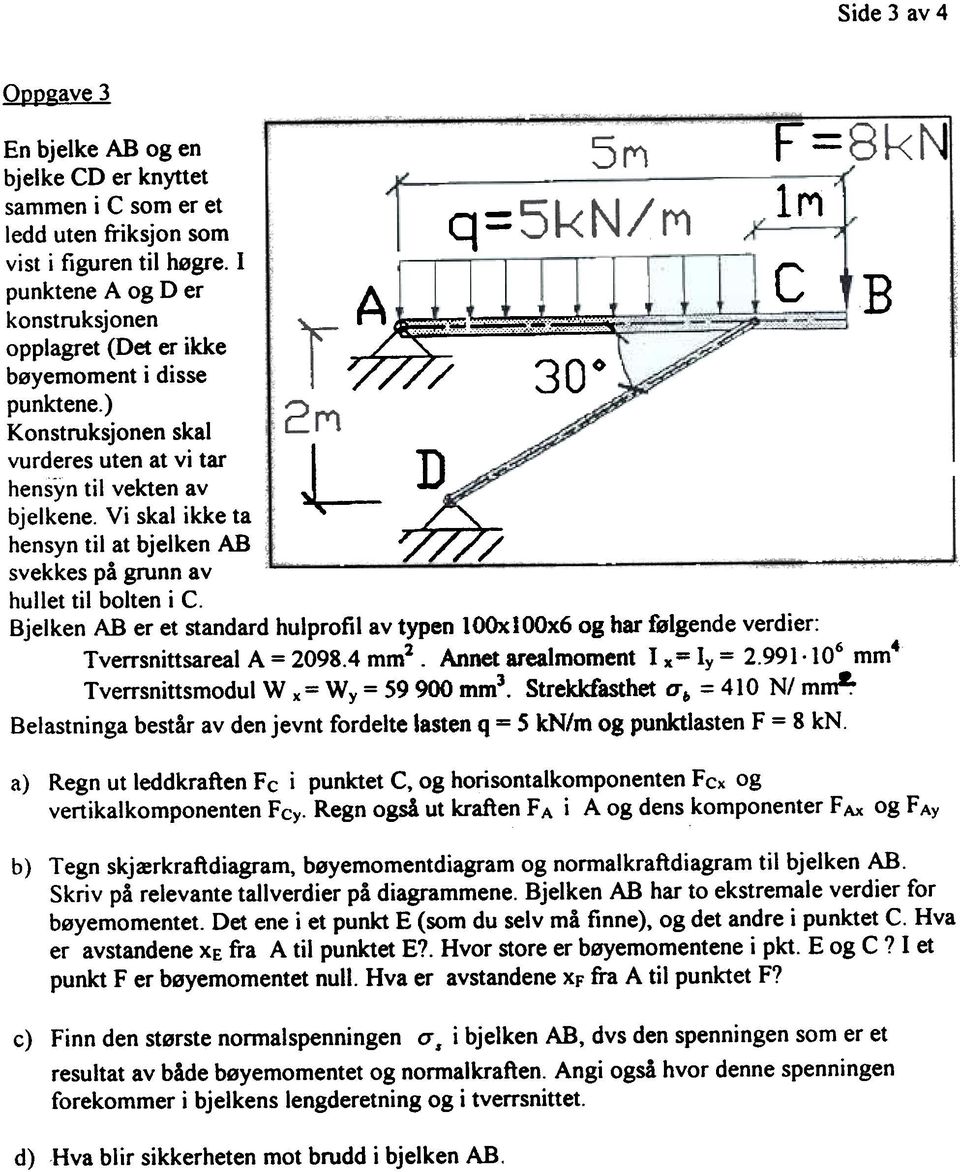 Vi skal ikke ta hensyn til at bjelken AB ~ svekkes på grunn av hullet til bolten i C.