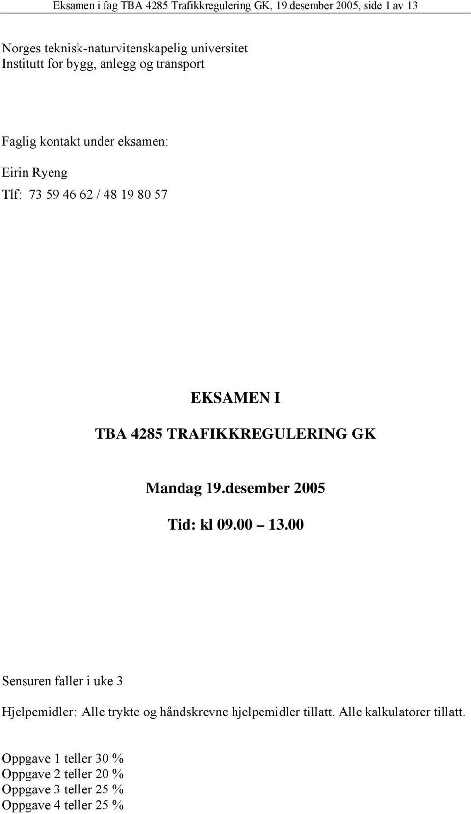 under eksamen: Eirin Ryeng Tlf: 73 59 46 62 / 48 19 80 57 EKSAMEN I TBA 4285 TRAFIKKREGULERING GK Mandag 19.