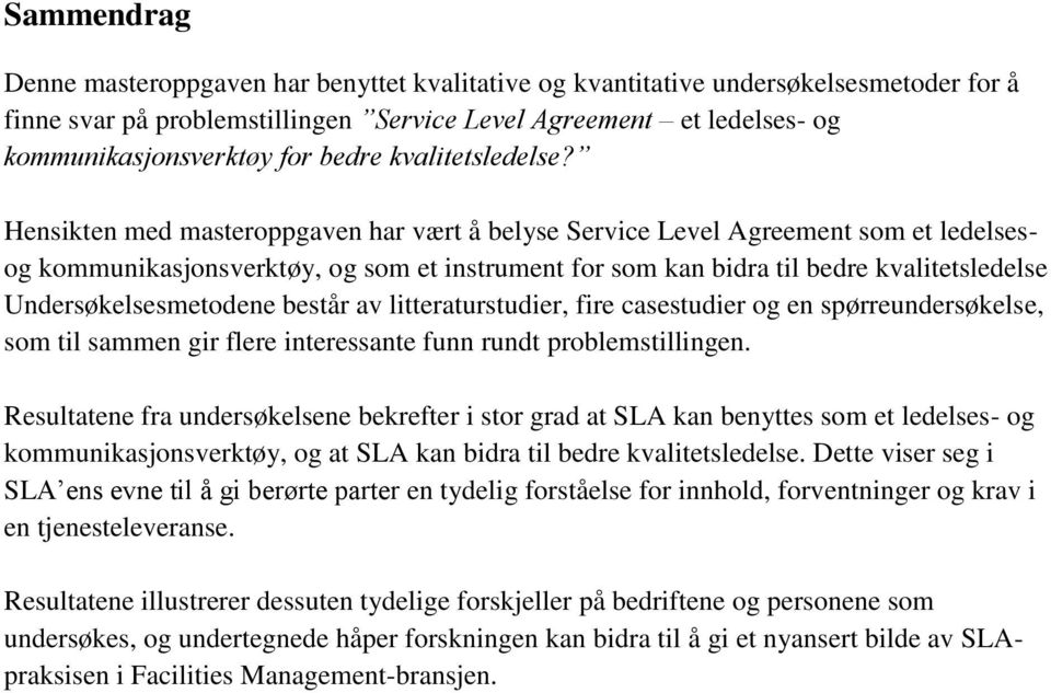 Hensikten med masteroppgaven har vært å belyse Service Level Agreement som et ledelsesog kommunikasjonsverktøy, og som et instrument for som kan bidra til bedre kvalitetsledelse Undersøkelsesmetodene