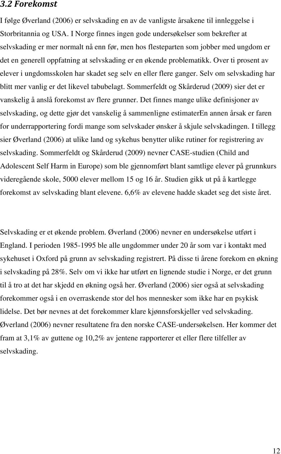 problematikk. Over ti prosent av elever i ungdomsskolen har skadet seg selv en eller flere ganger. Selv om selvskading har blitt mer vanlig er det likevel tabubelagt.