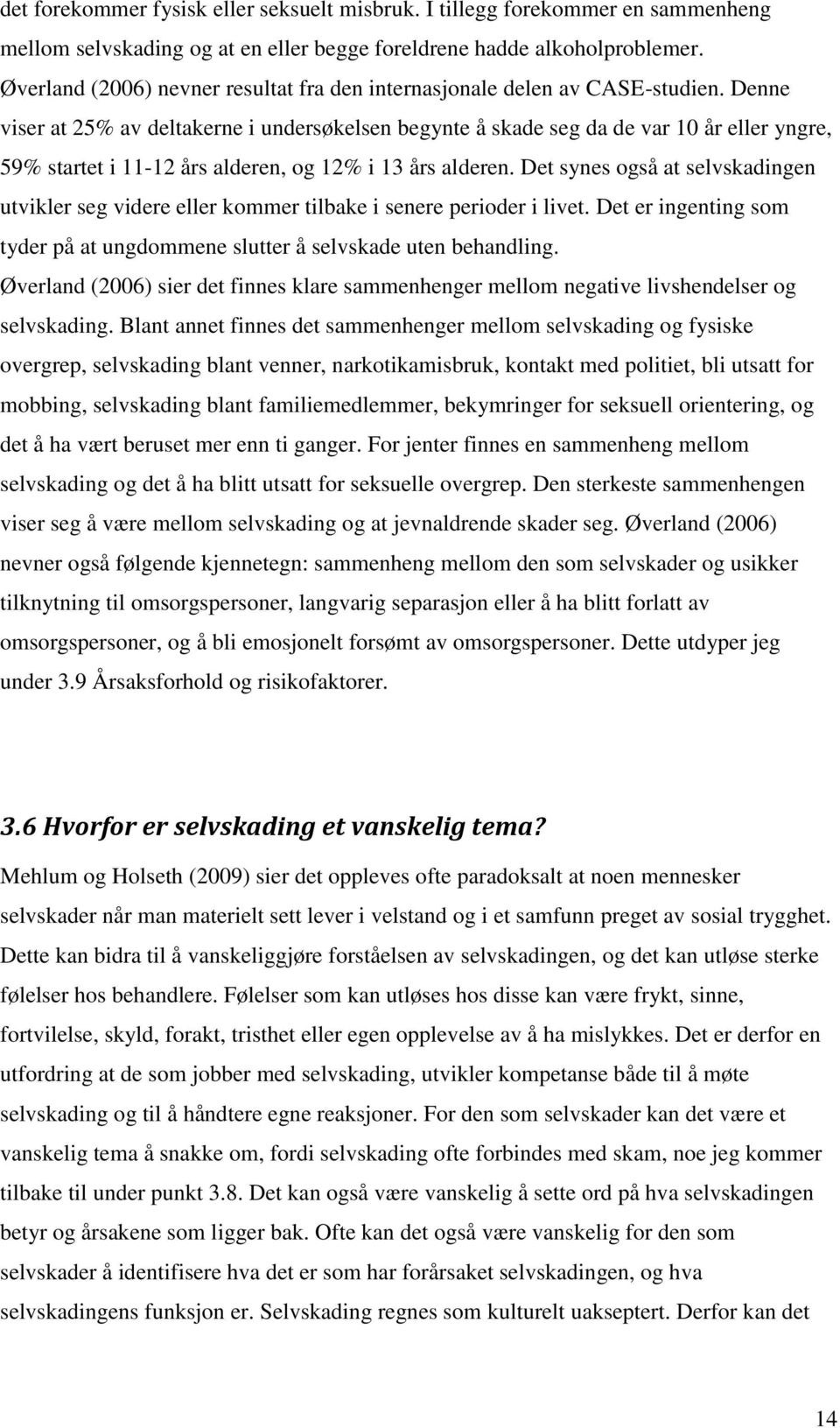 Denne viser at 25% av deltakerne i undersøkelsen begynte å skade seg da de var 10 år eller yngre, 59% startet i 11-12 års alderen, og 12% i 13 års alderen.