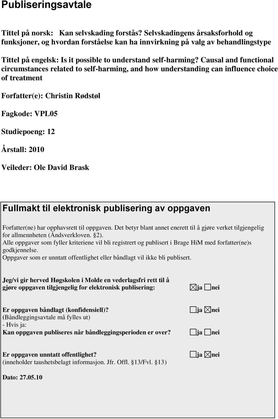 Causal and functional circumstances related to self-harming, and how understanding can influence choice of treatment Forfatter(e): Christin Rødstøl Fagkode: VPL05 Studiepoeng: 12 Årstall: 2010