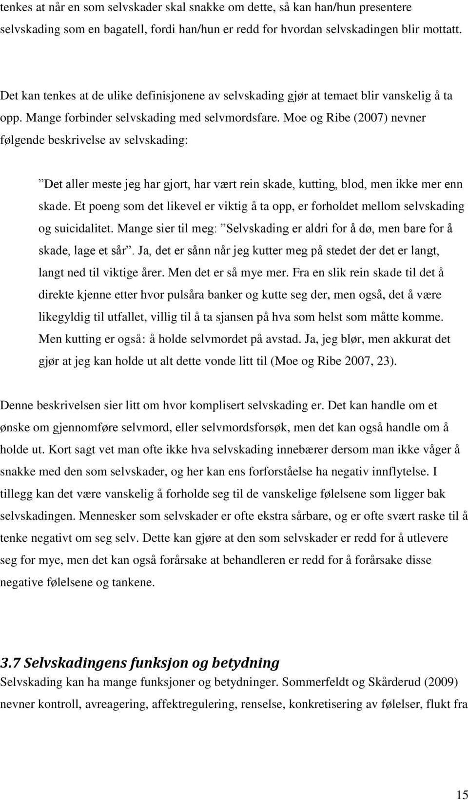 Moe og Ribe (2007) nevner følgende beskrivelse av selvskading: Det aller meste jeg har gjort, har vært rein skade, kutting, blod, men ikke mer enn skade.