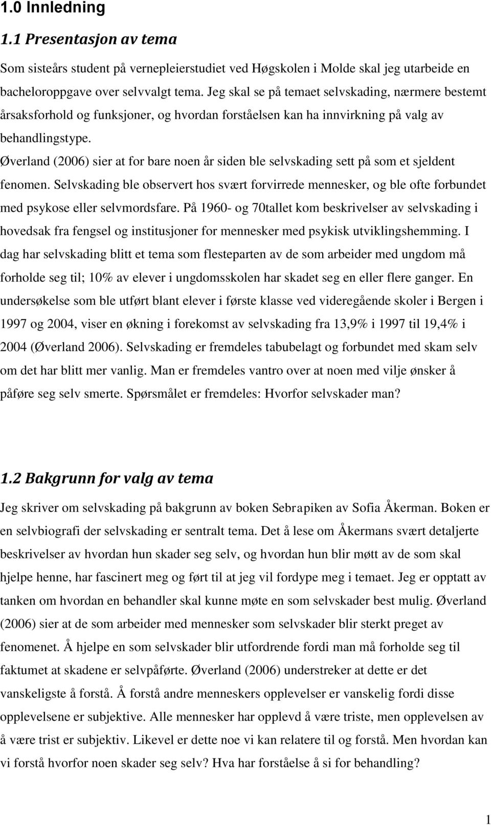 Øverland (2006) sier at for bare noen år siden ble selvskading sett på som et sjeldent fenomen.