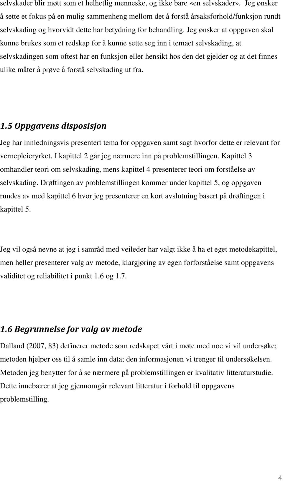 Jeg ønsker at oppgaven skal kunne brukes som et redskap for å kunne sette seg inn i temaet selvskading, at selvskadingen som oftest har en funksjon eller hensikt hos den det gjelder og at det finnes