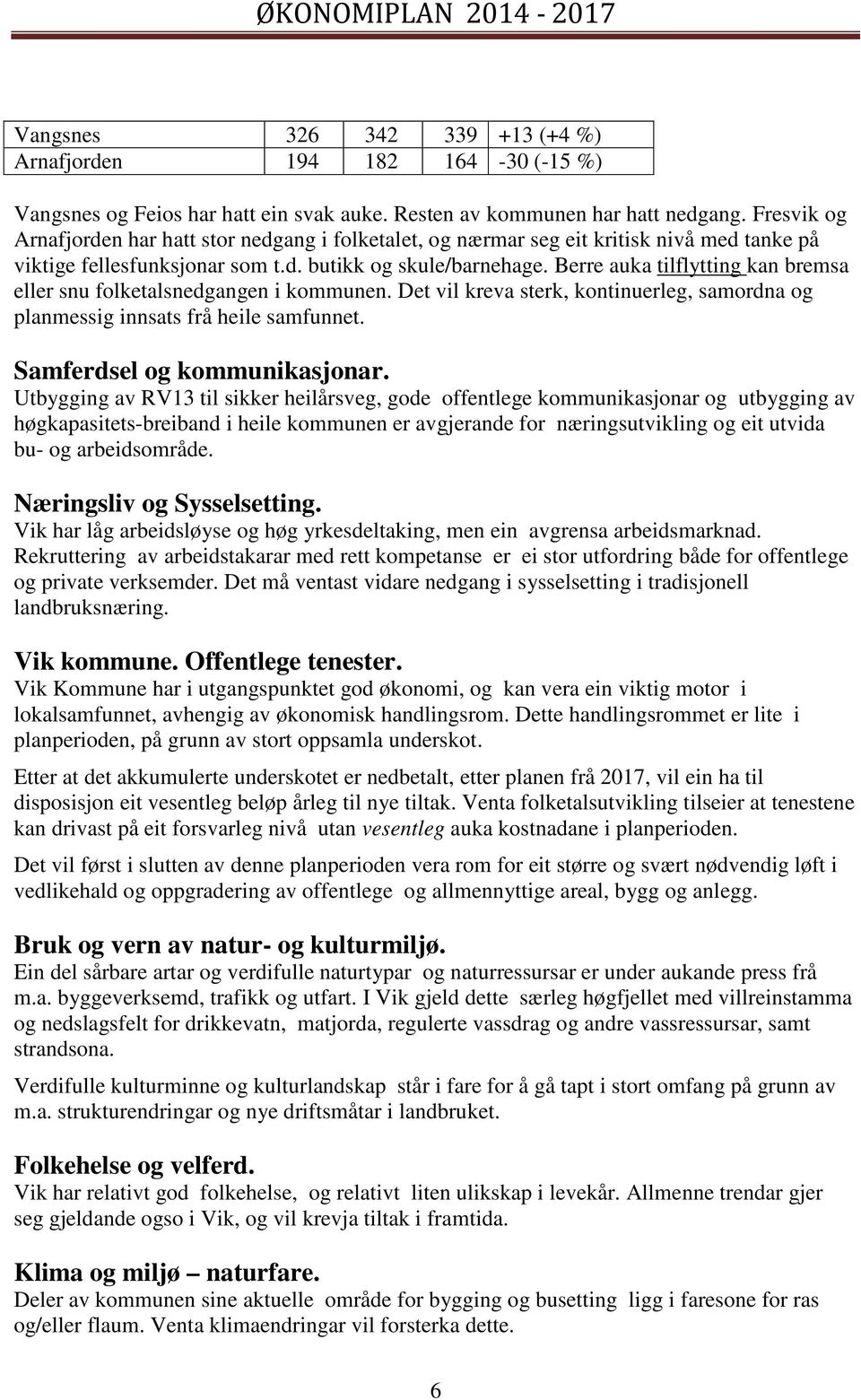 Berre auka tilflytting kan bremsa eller snu folketalsnedgangen i kommunen. Det vil kreva sterk, kontinuerleg, samordna og planmessig innsats frå heile samfunnet. Samferdsel og kommunikasjonar.