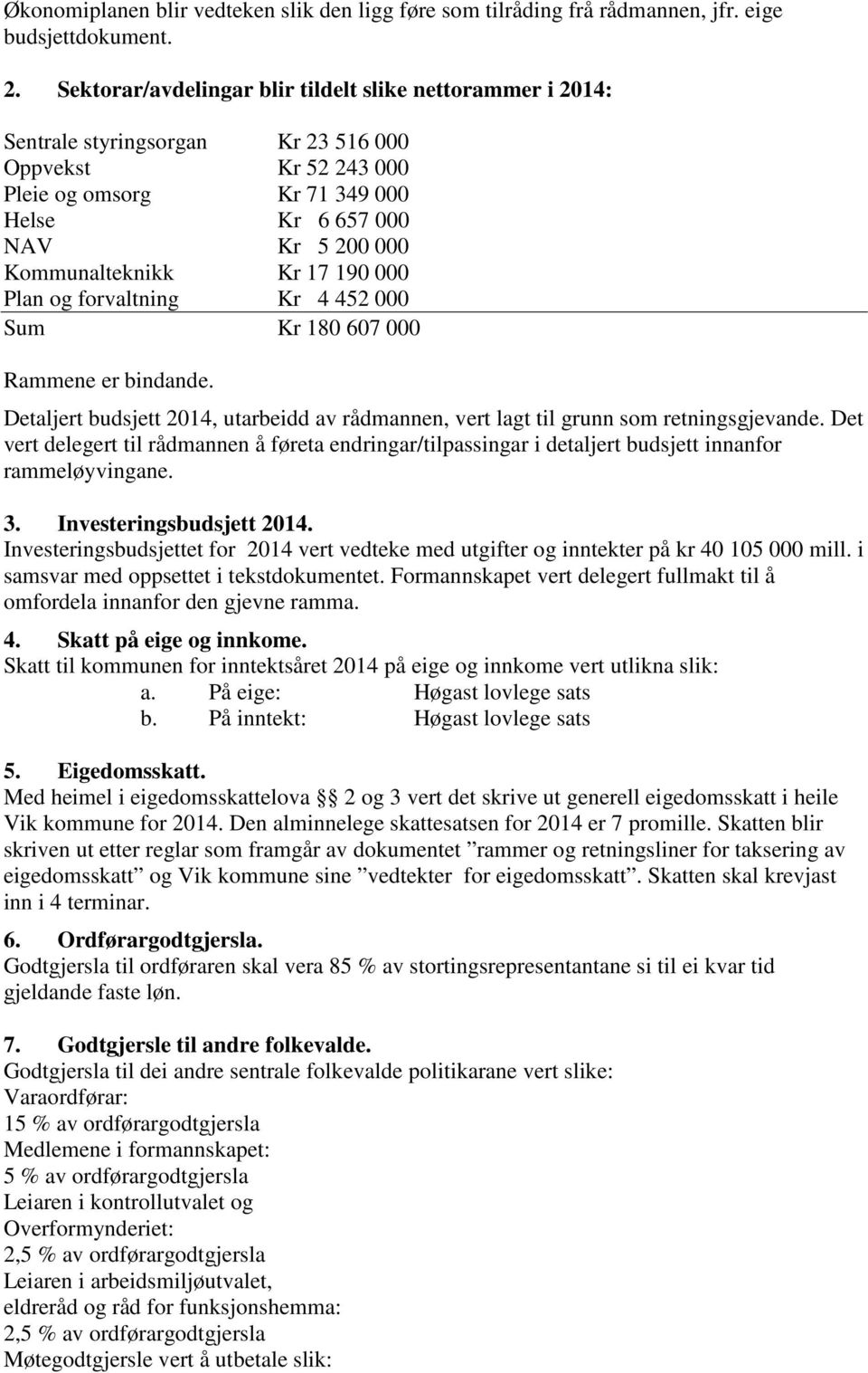 Kommunalteknikk Kr 17 190 000 Plan og forvaltning Kr 4 452 000 Sum Kr 180 607 000 Rammene er bindande. Detaljert budsjett 2014, utarbeidd av rådmannen, vert lagt til grunn som retningsgjevande.