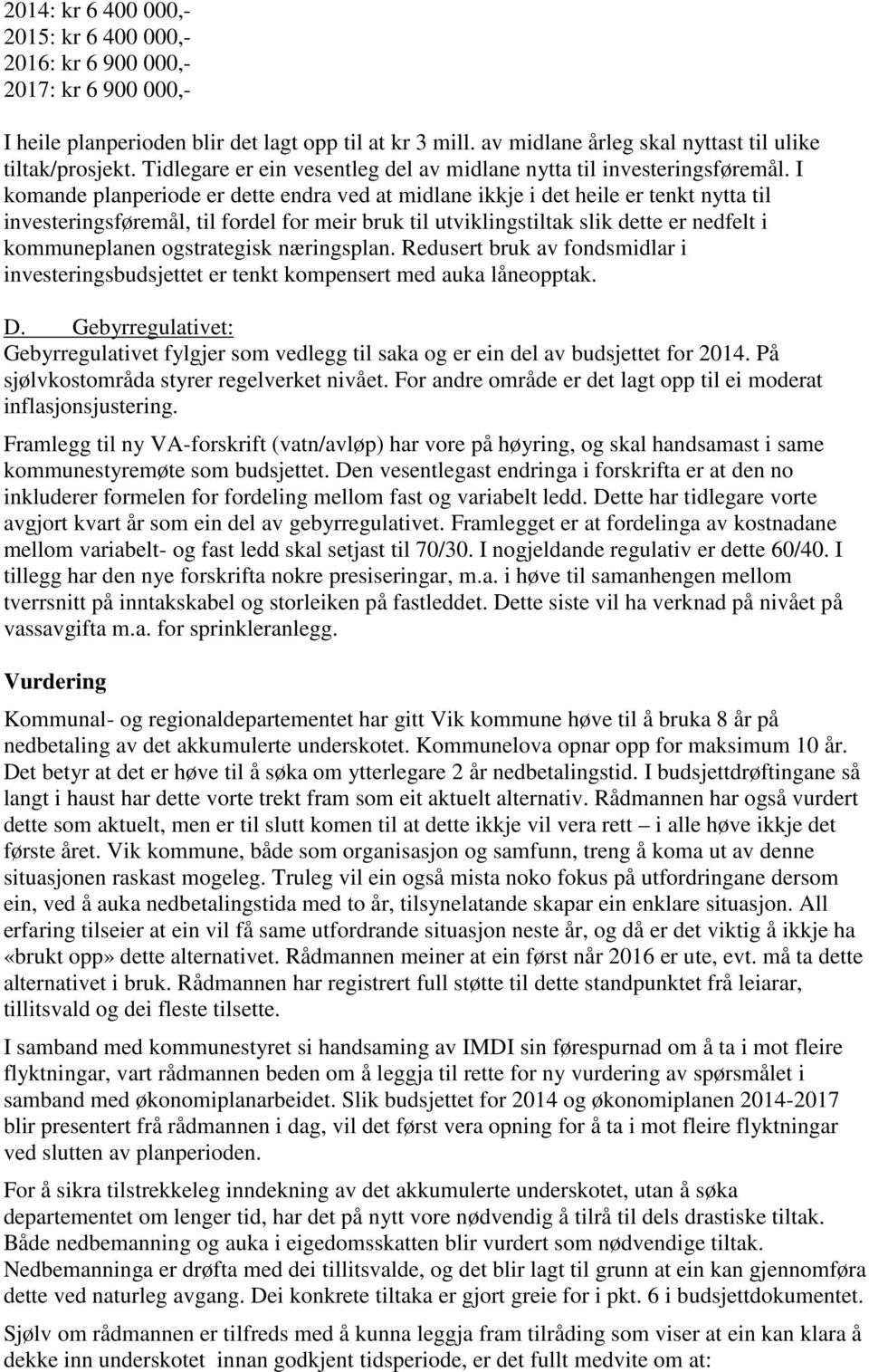 I komande planperiode er dette endra ved at midlane ikkje i det heile er tenkt nytta til investeringsføremål, til fordel for meir bruk til utviklingstiltak slik dette er nedfelt i kommuneplanen