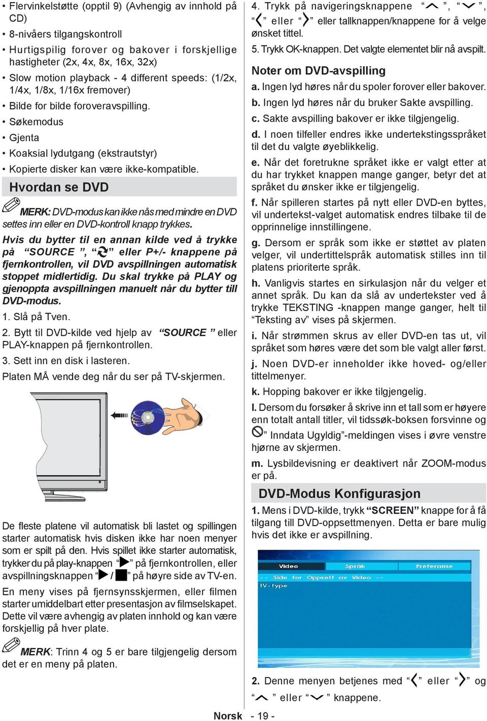 Hvordan se DVD MERK: DVD-modus kan ikke nås med mindre en DVD settes inn eller en DVD-kontroll knapp trykkes.