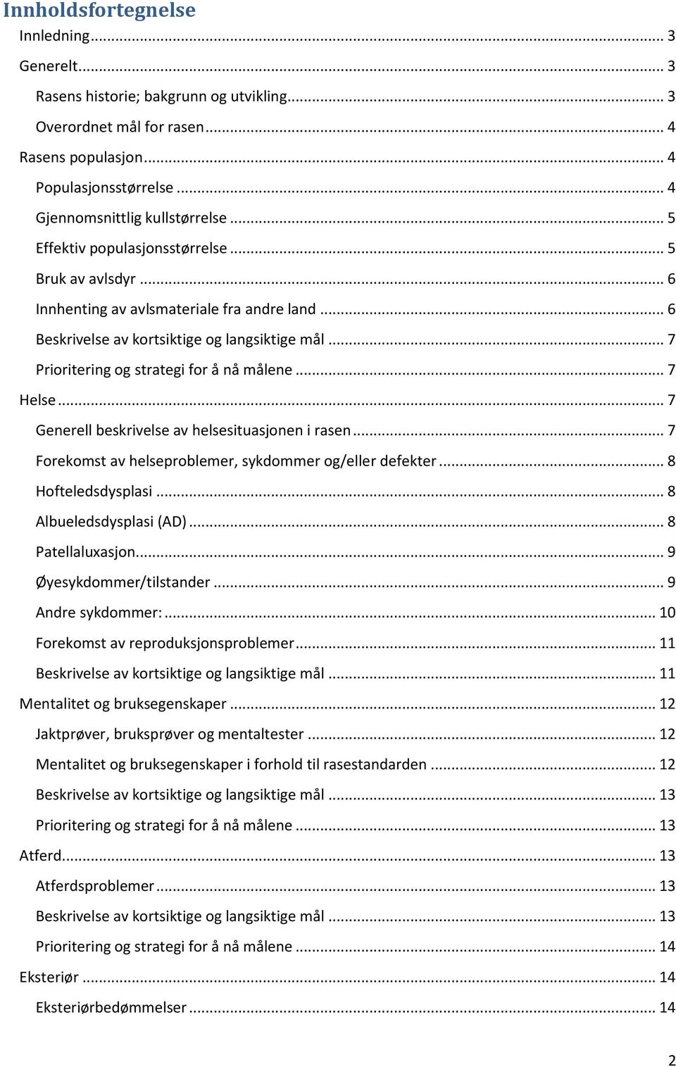 .. 7 Prioritering og strategi for å nå målene... 7 Helse... 7 Generell beskrivelse av helsesituasjonen i rasen... 7 Forekomst av helseproblemer, sykdommer og/eller defekter... 8 Hofteledsdysplasi.