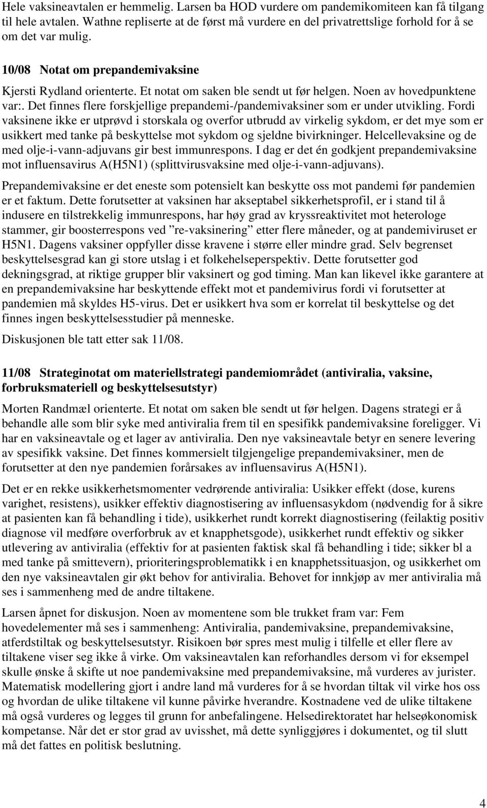 Et notat om saken ble sendt ut før helgen. Noen av hovedpunktene var:. Det finnes flere forskjellige prepandemi-/pandemivaksiner som er under utvikling.